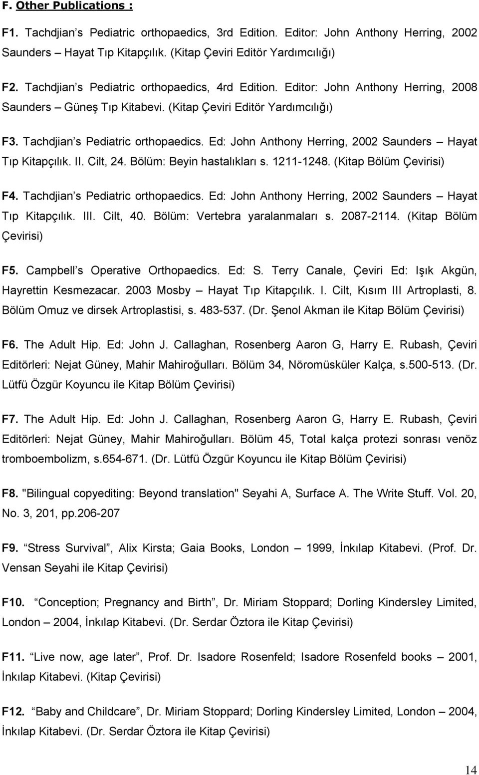 Ed: John Anthony Herring, 2002 Saunders Hayat Tıp Kitapçılık. II. Cilt, 24. Bölüm: Beyin hastalıkları s. 1211-1248. (Kitap Bölüm Çevirisi) F4. Tachdjian s Pediatric orthopaedics.