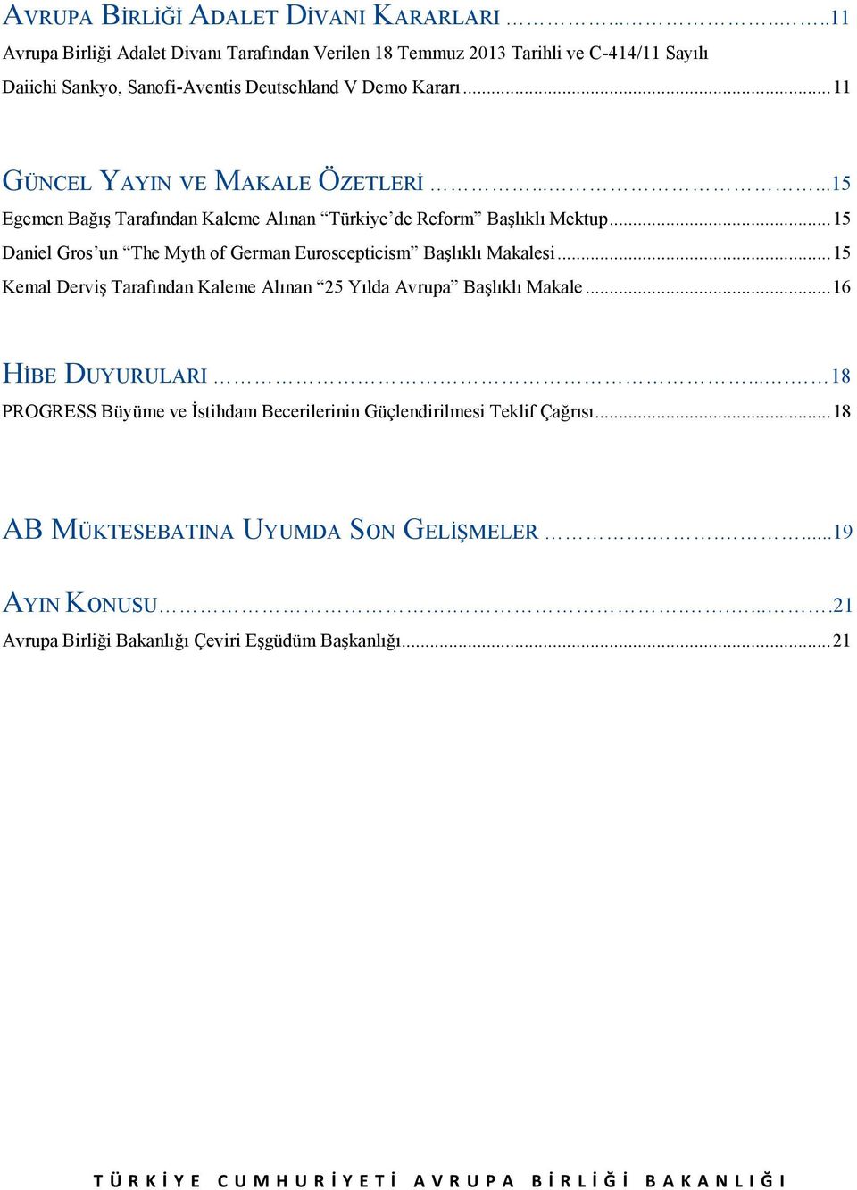 .. 15 Kemal Derviş Tarafından Kaleme Alınan 25 Yılda Avrupa Başlıklı Makale... 16 HİBE DUYURULARI.... 18 PROGRESS Büyüme ve İstihdam Becerilerinin Güçlendirilmesi Teklif Çağrısı.