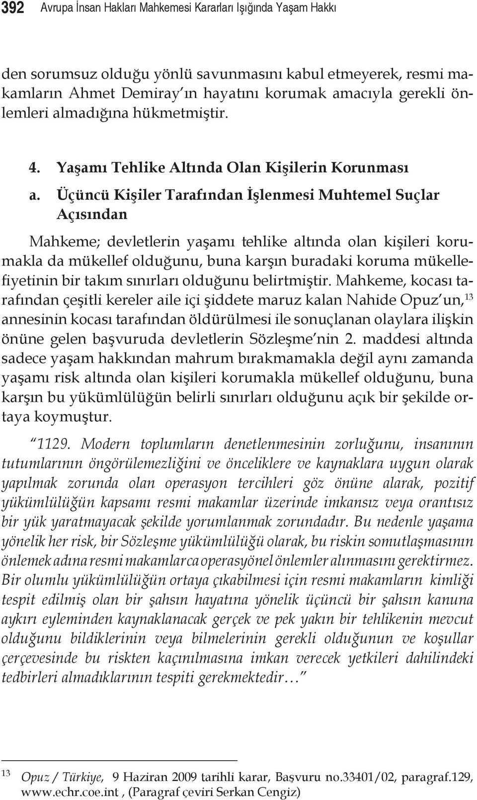 Üçüncü Kişiler Tarafından İşlenmesi Muhtemel Suçlar Açısından Mahkeme; devletlerin yaşamı tehlike altında olan kişileri korumakla da mükellef olduğunu, buna karşın buradaki koruma mükellefiyetinin