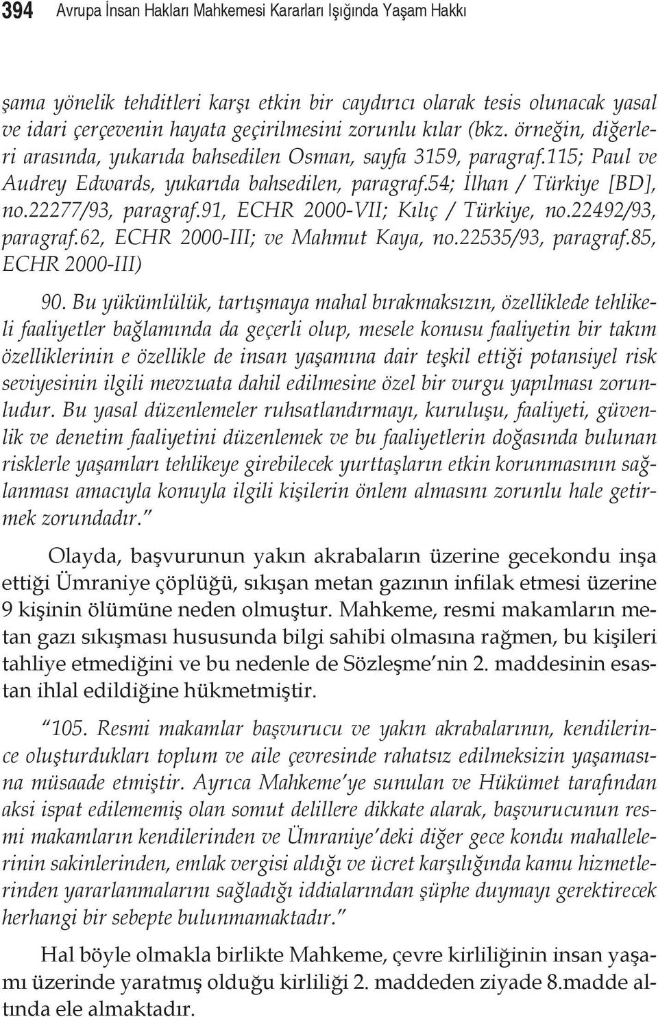 91, ECHR 2000-VII; Kılıç / Türkiye, no.22492/93, paragraf.62, ECHR 2000-III; ve Mahmut Kaya, no.22535/93, paragraf.85, ECHR 2000-III) 90.