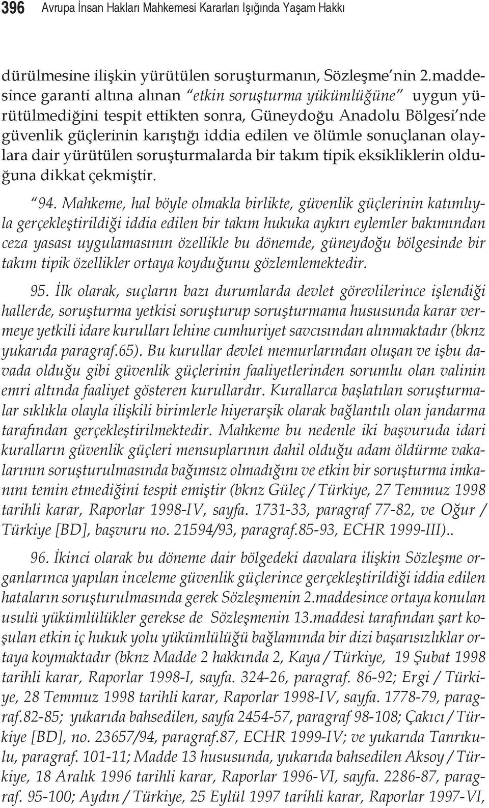 sonuçlanan olaylara dair yürütülen soruşturmalarda bir takım tipik eksikliklerin olduğuna dikkat çekmiştir. 94.