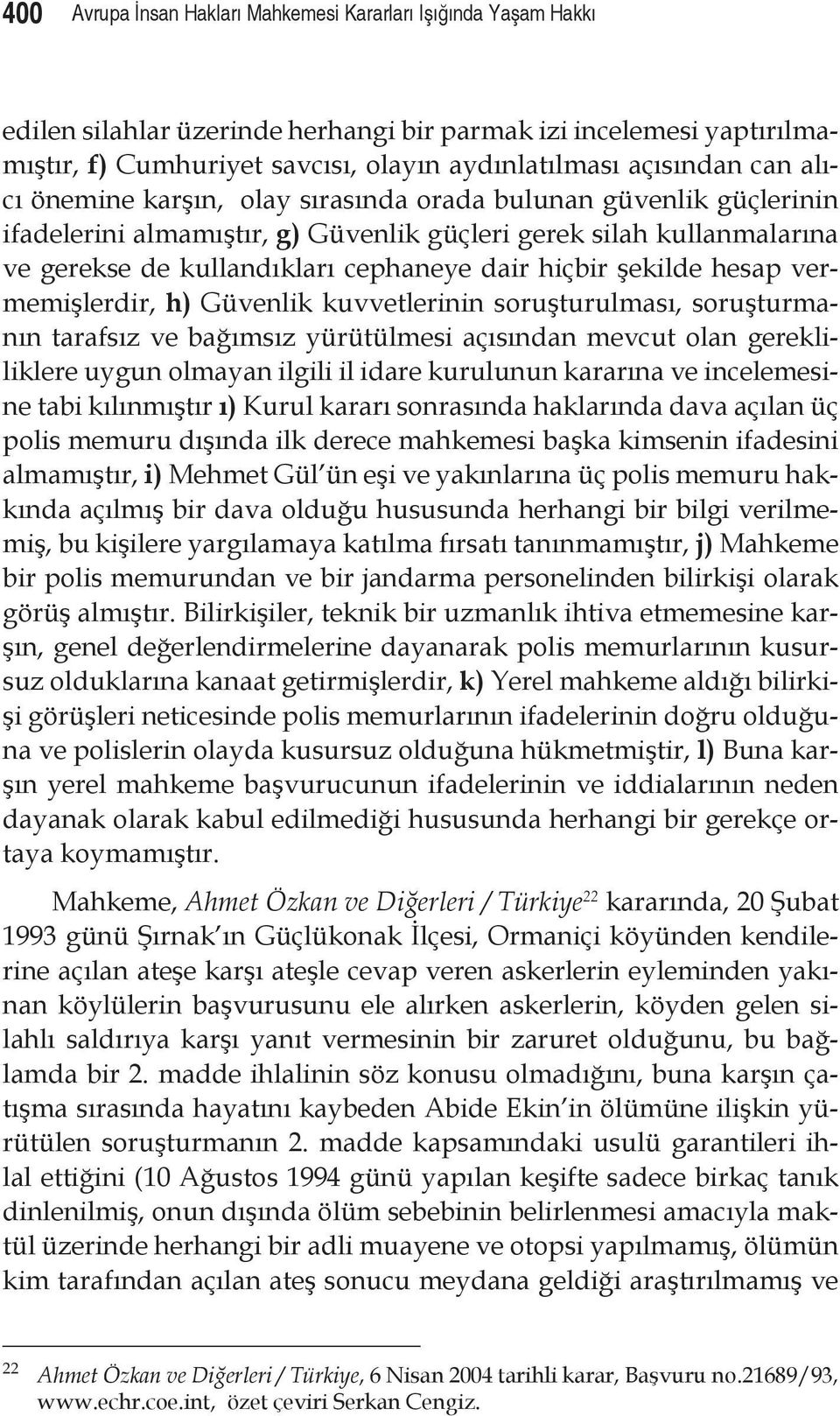 şekilde hesap vermemişlerdir, h) Güvenlik kuvvetlerinin soruşturulması, soruşturmanın tarafsız ve bağımsız yürütülmesi açısından mevcut olan gerekliliklere uygun olmayan ilgili il idare kurulunun