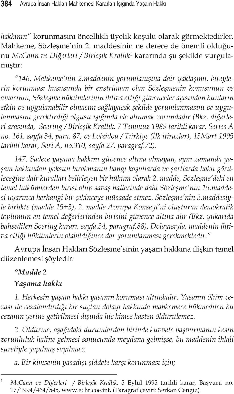 maddenin yorumlanışına dair yaklaşımı, bireylerin korunması hususunda bir enstrüman olan Sözleşmenin konusunun ve amacının, Sözleşme hükümlerinin ihtiva ettiği güvenceler açısından bunların etkin ve