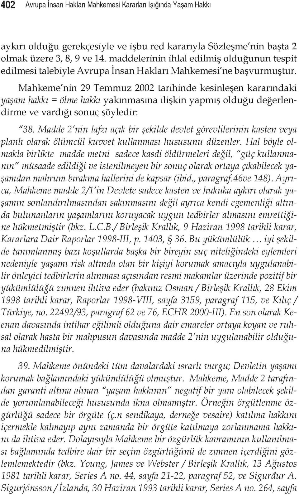 Mahkeme nin 29 Temmuz 2002 tarihinde kesinleşen kararındaki yaşam hakkı = ölme hakkı yakınmasına ilişkin yapmış olduğu değerlendirme ve vardığı sonuç şöyledir: 38.