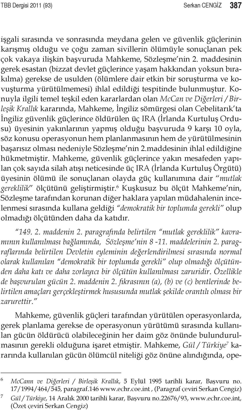 maddesinin gerek esastan (bizzat devlet güçlerince yaşam hakkından yoksun bırakılma) gerekse de usulden (ölümlere dair etkin bir soruşturma ve kovuşturma yürütülmemesi) ihlal edildiği tespitinde