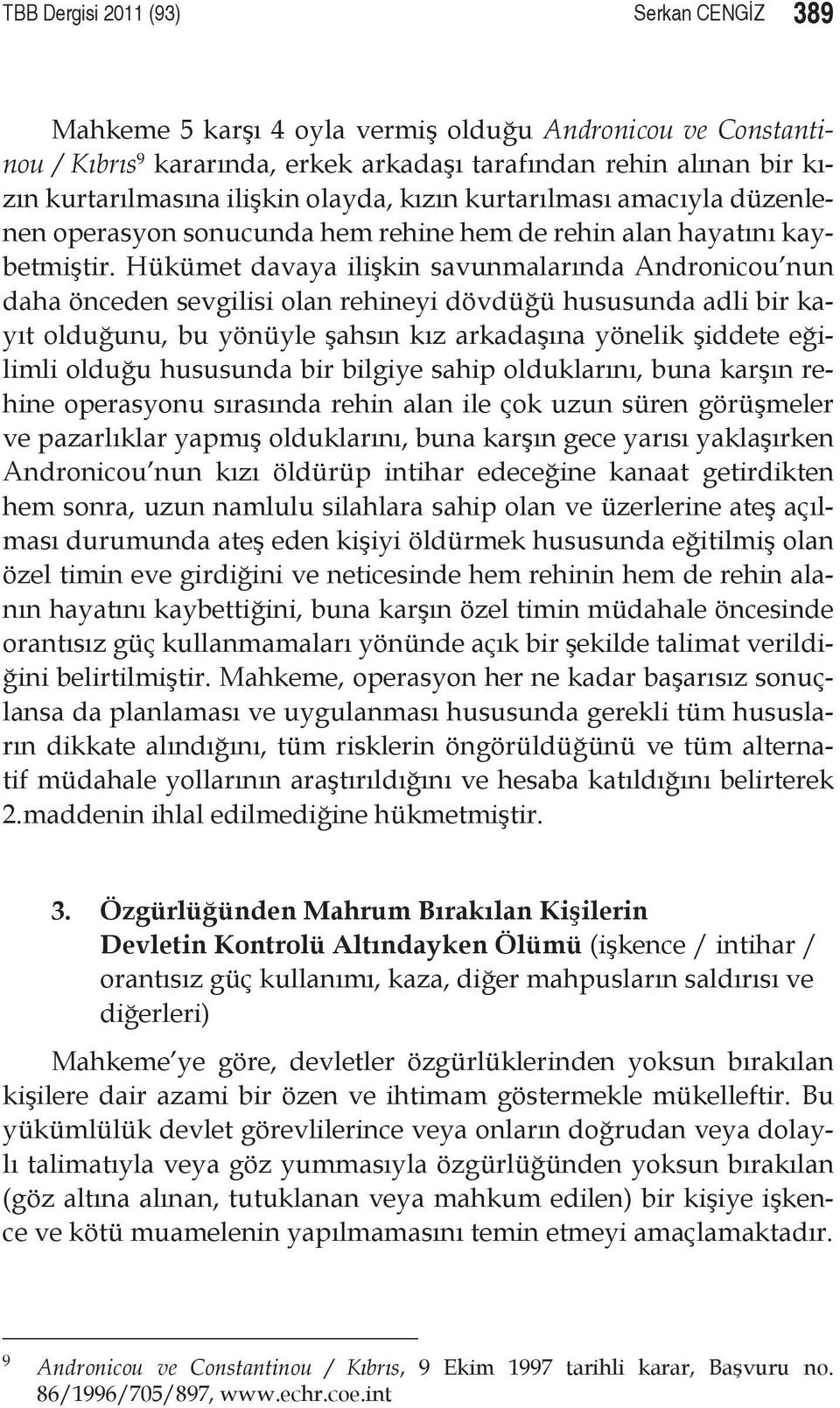 Hükümet davaya ilişkin savunmalarında Andronicou nun daha önceden sevgilisi olan rehineyi dövdüğü hususunda adli bir kayıt olduğunu, bu yönüyle şahsın kız arkadaşına yönelik şiddete eğilimli olduğu