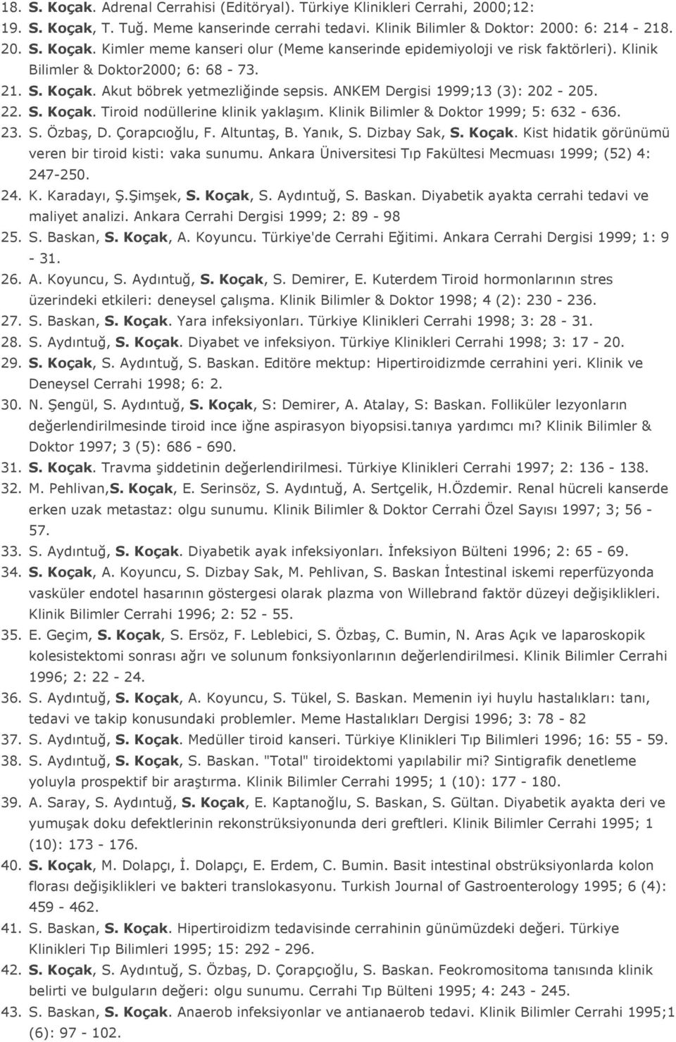 Klinik Bilimler & Doktor 1999; 5: 632-636. 23. S. Özbaş, D. Çorapcıoğlu, F. Altuntaş, B. Yanık, S. Dizbay Sak, S. Koçak. Kist hidatik görünümü veren bir tiroid kisti: vaka sunumu.