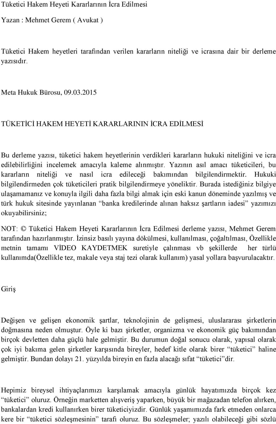 2015 TÜKETİCİ HAKEM HEYETİ KARARLARININ İCRA EDİLMESİ Bu derleme yazısı, tüketici hakem heyetlerinin verdikleri kararların hukuki niteliğini ve icra edilebilirliğini incelemek amacıyla kaleme