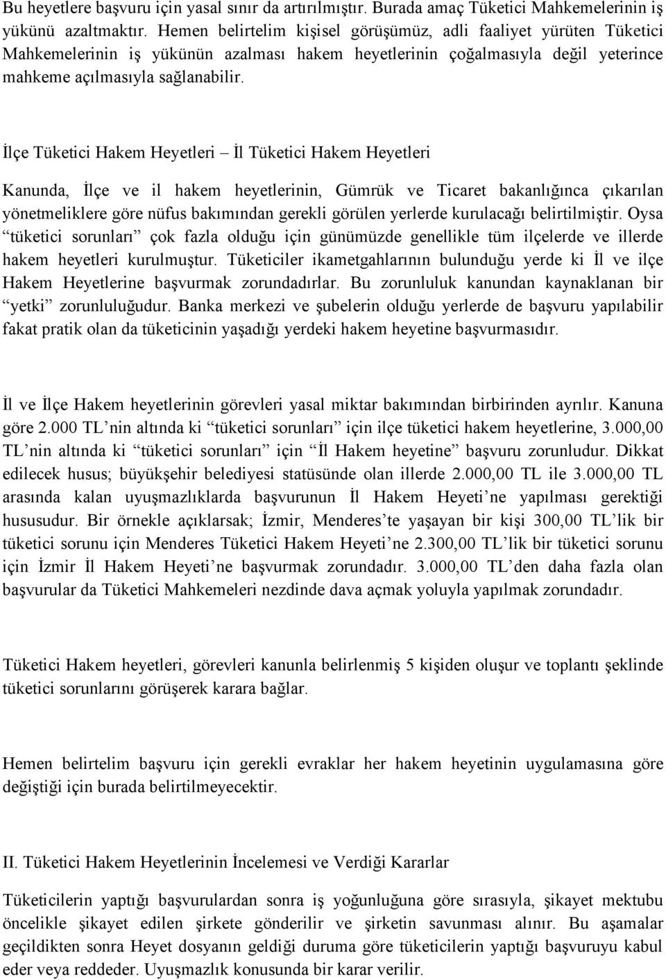 İlçe Tüketici Hakem Heyetleri İl Tüketici Hakem Heyetleri Kanunda, İlçe ve il hakem heyetlerinin, Gümrük ve Ticaret bakanlığınca çıkarılan yönetmeliklere göre nüfus bakımından gerekli görülen