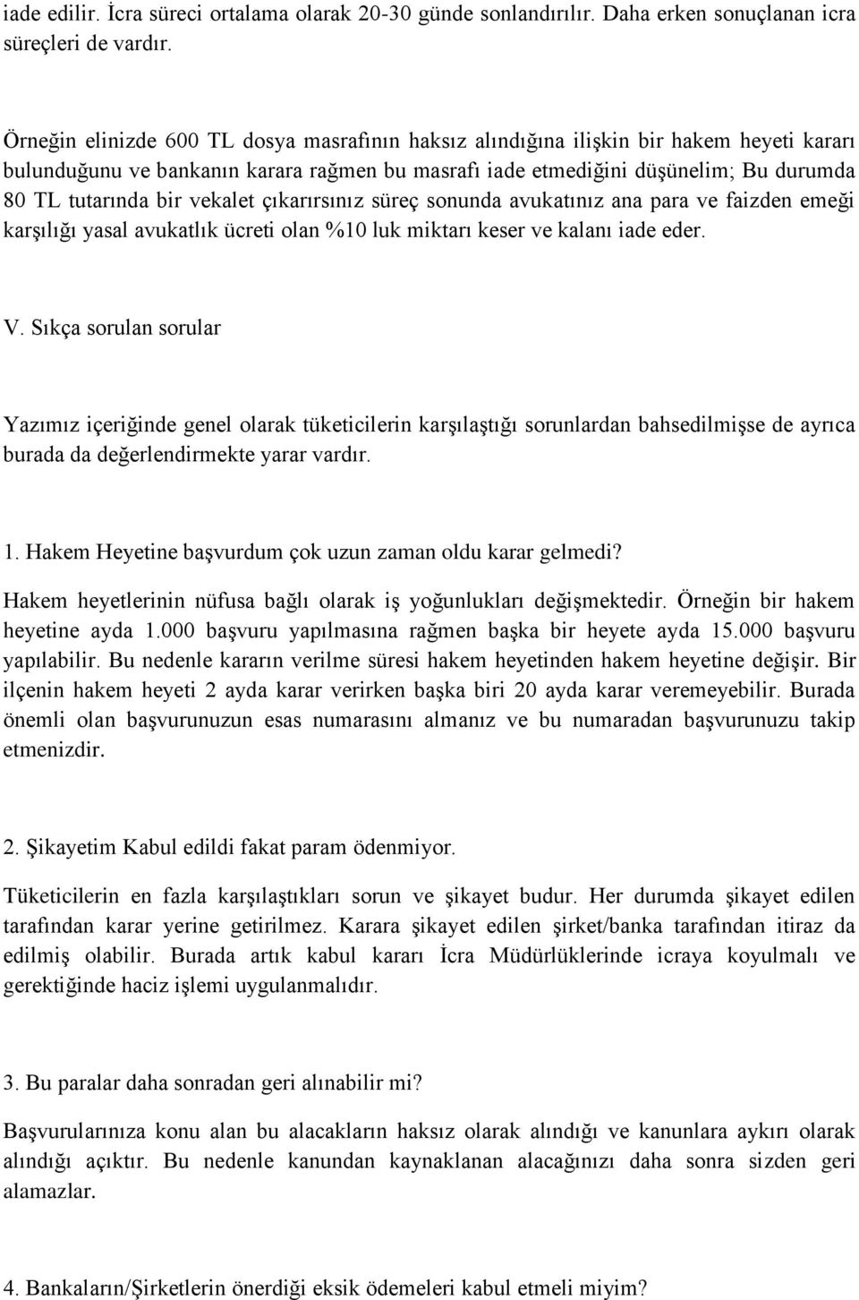 vekalet çıkarırsınız süreç sonunda avukatınız ana para ve faizden emeği karşılığı yasal avukatlık ücreti olan %10 luk miktarı keser ve kalanı iade eder. V.