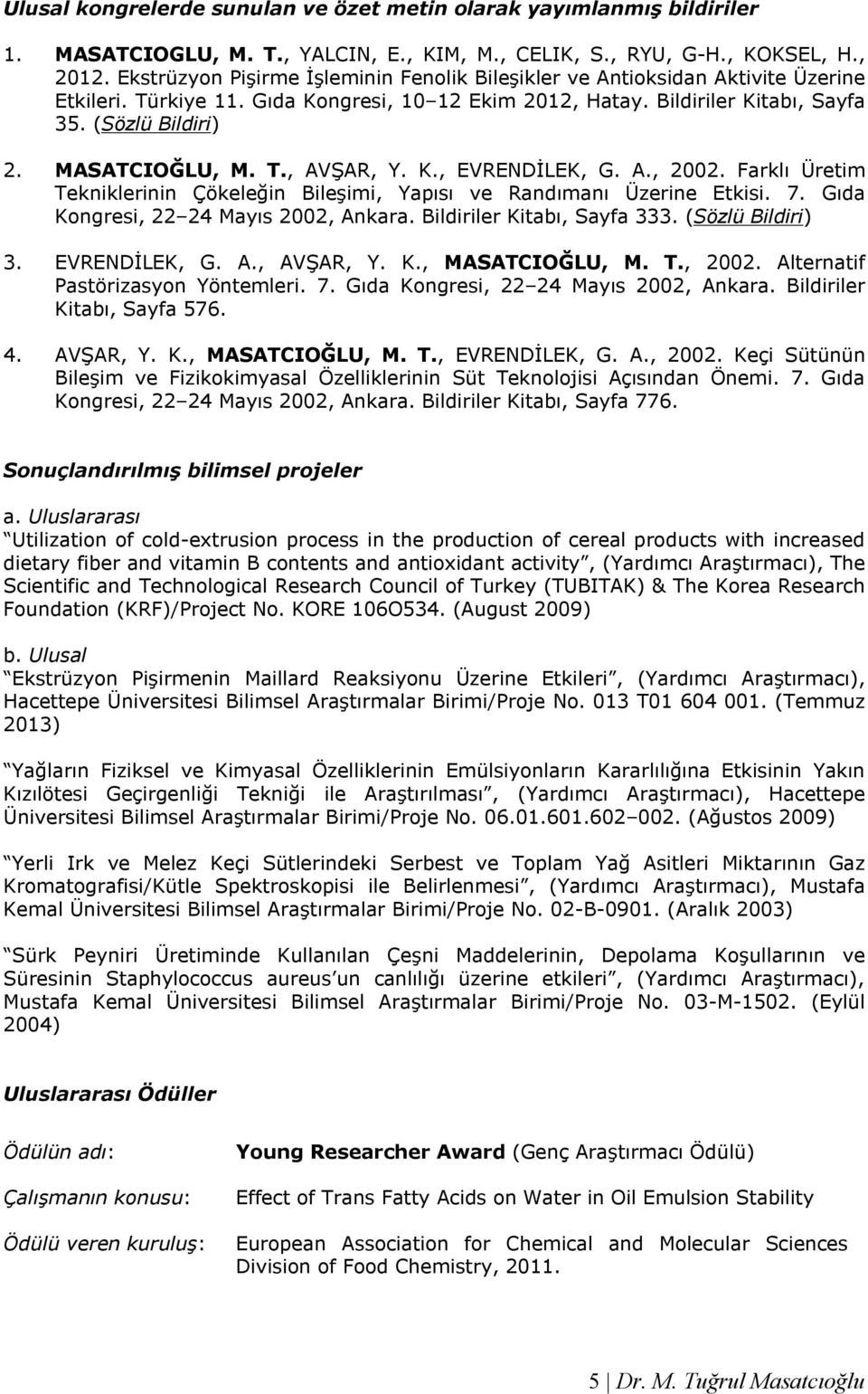 MASATCIOĞLU, M. T., AVŞAR, Y. K., EVRENDİLEK, G. A., 2002. Farklı Üretim Tekniklerinin Çökeleğin Bileşimi, Yapısı ve Randımanı Üzerine Etkisi. 7. Gıda Kongresi, 22 24 Mayıs 2002, Ankara.