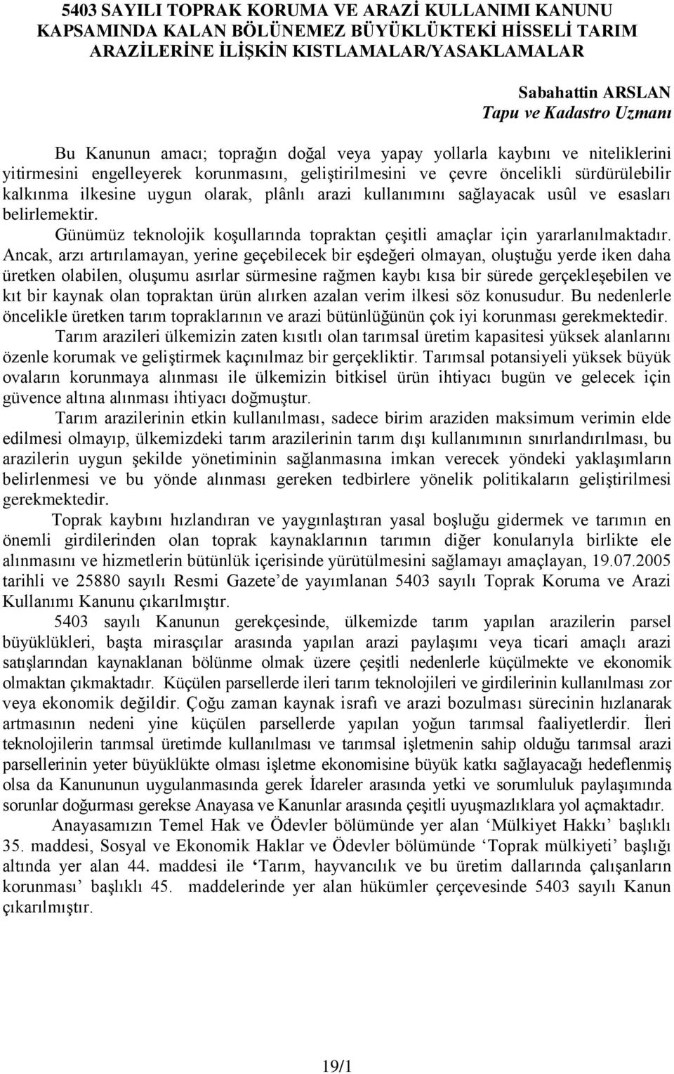 plânlı arazi kullanımını sağlayacak usûl ve esasları belirlemektir. Günümüz teknolojik koşullarında topraktan çeşitli amaçlar için yararlanılmaktadır.