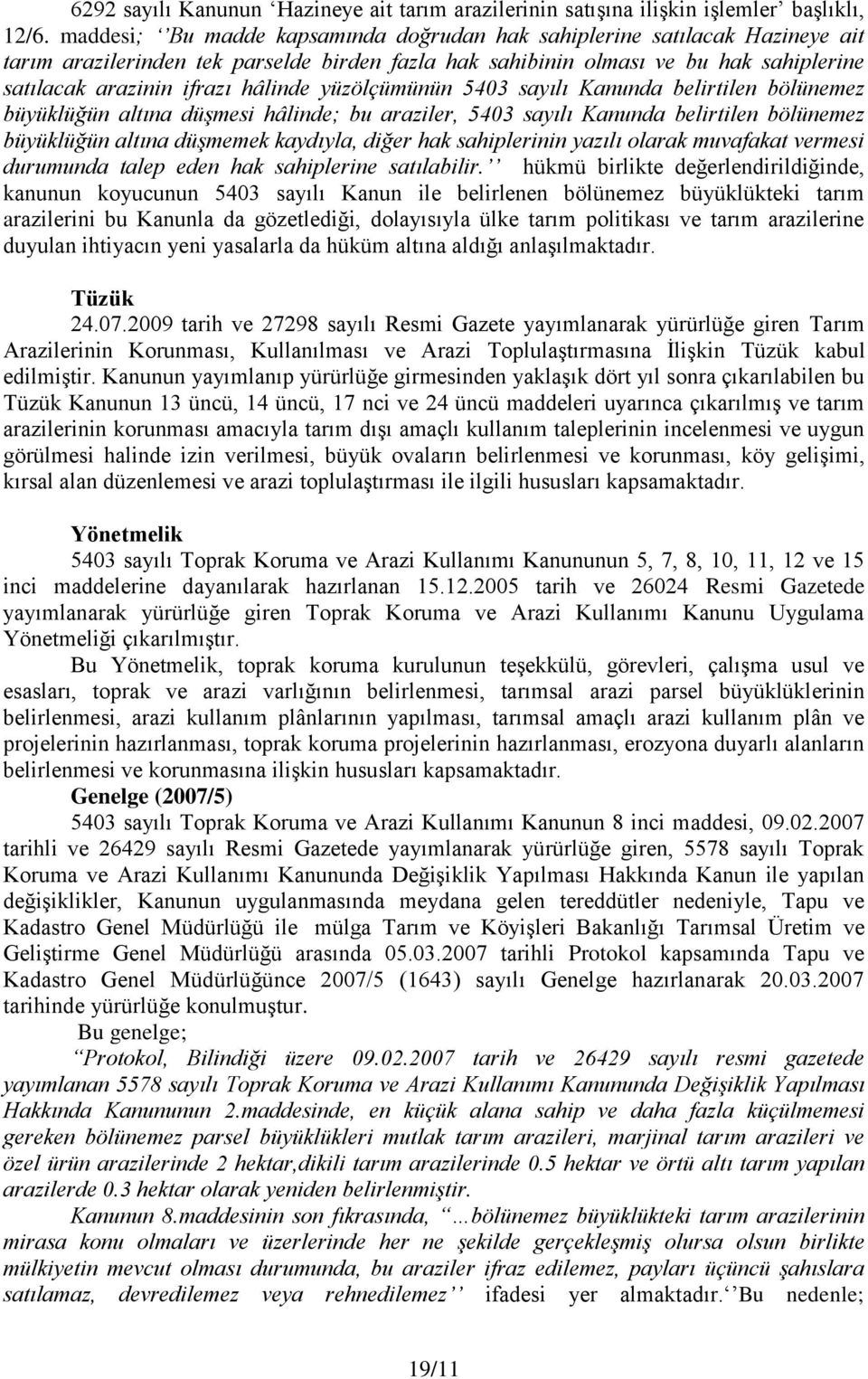 yüzölçümünün 5403 sayılı Kanunda belirtilen bölünemez büyüklüğün altına düşmesi hâlinde; bu araziler, 5403 sayılı Kanunda belirtilen bölünemez büyüklüğün altına düşmemek kaydıyla, diğer hak