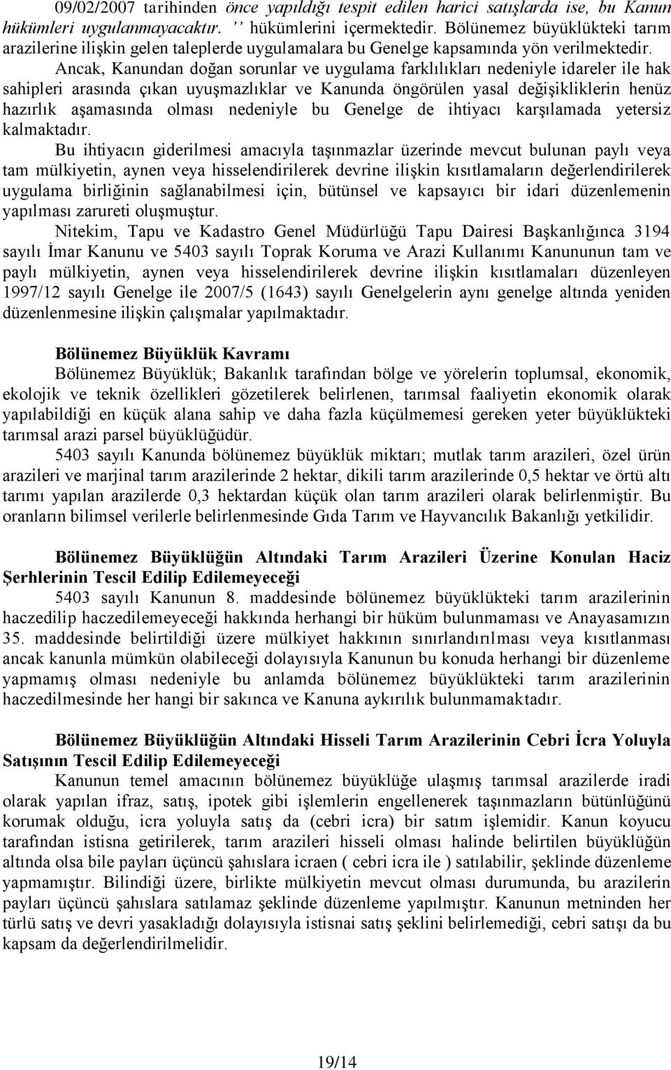 Ancak, Kanundan doğan sorunlar ve uygulama farklılıkları nedeniyle idareler ile hak sahipleri arasında çıkan uyuşmazlıklar ve Kanunda öngörülen yasal değişikliklerin henüz hazırlık aşamasında olması