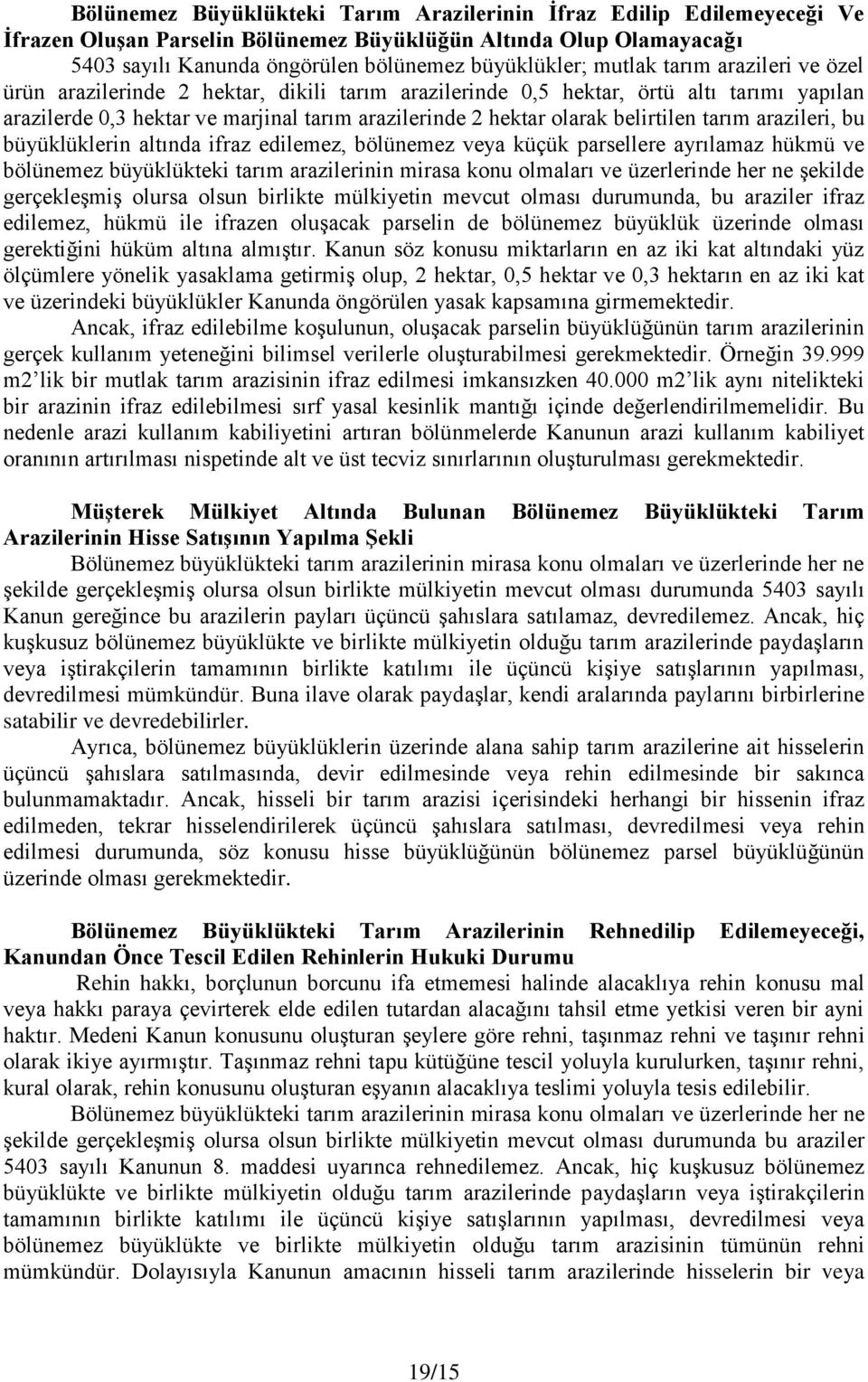 belirtilen tarım arazileri, bu büyüklüklerin altında ifraz edilemez, bölünemez veya küçük parsellere ayrılamaz hükmü ve bölünemez büyüklükteki tarım arazilerinin mirasa konu olmaları ve üzerlerinde