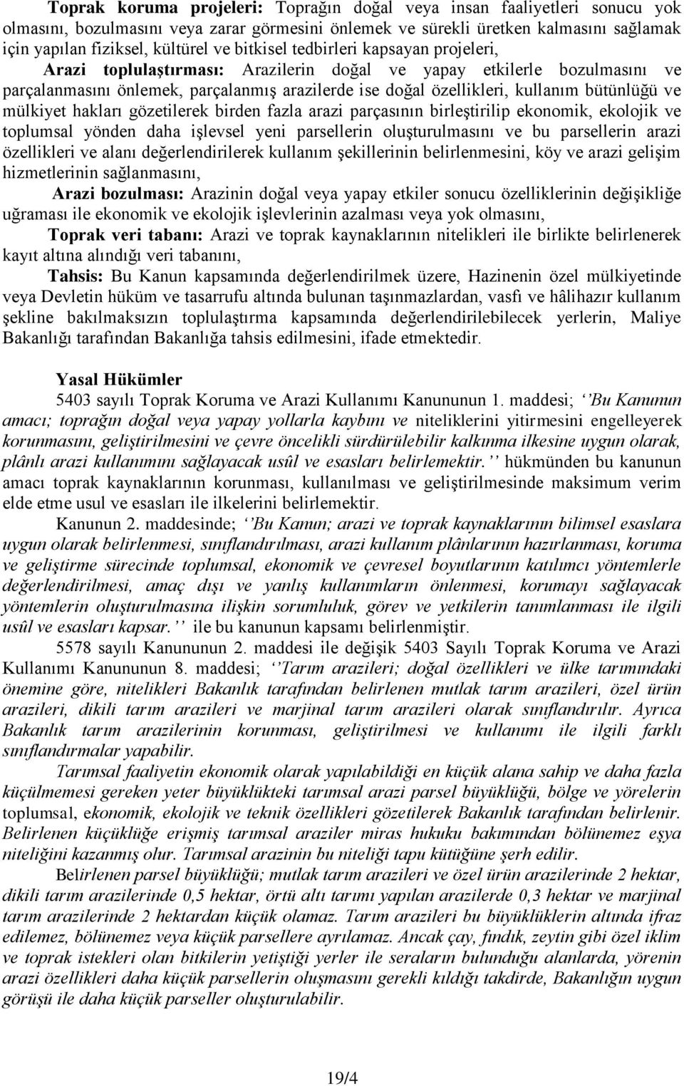 bütünlüğü ve mülkiyet hakları gözetilerek birden fazla arazi parçasının birleştirilip ekonomik, ekolojik ve toplumsal yönden daha işlevsel yeni parsellerin oluşturulmasını ve bu parsellerin arazi