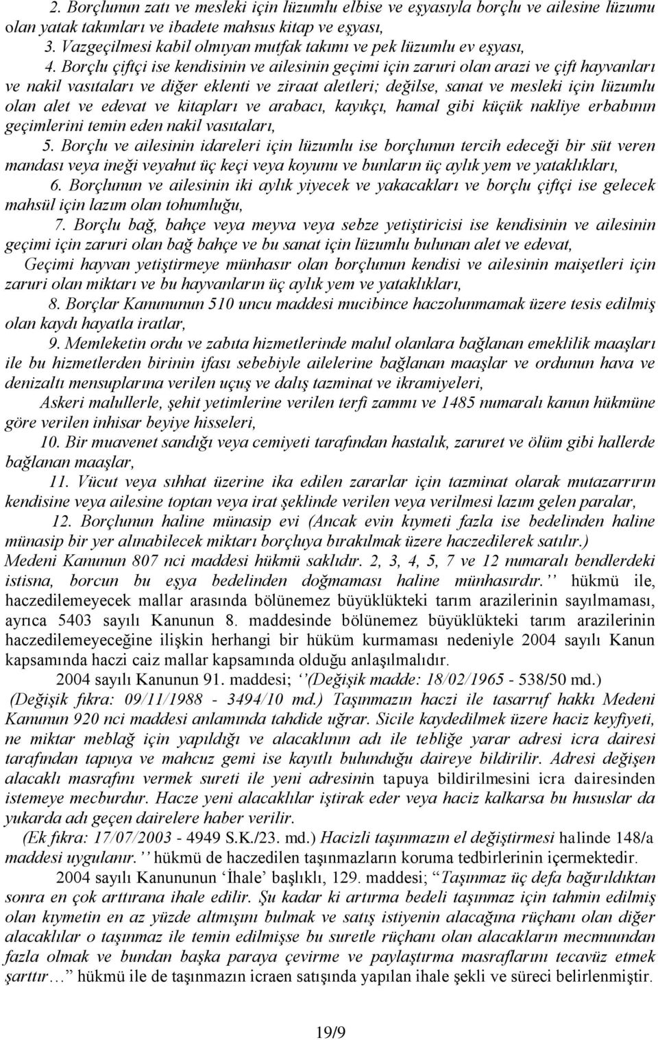 Borçlu çiftçi ise kendisinin ve ailesinin geçimi için zaruri olan arazi ve çift hayvanları ve nakil vasıtaları ve diğer eklenti ve ziraat aletleri; değilse, sanat ve mesleki için lüzumlu olan alet ve