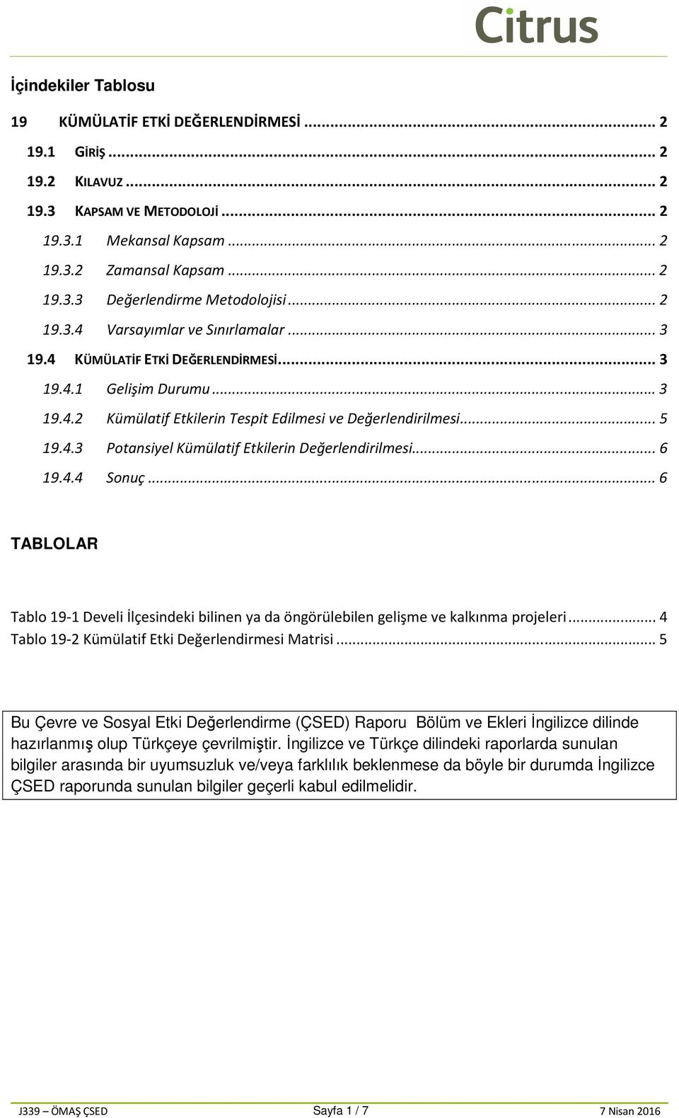 .. 6 19.4.4 Sonuç... 6 TABLOLAR Tablo 19-1 Develi İlçesindeki bilinen ya da öngörülebilen gelişme ve kalkınma projeleri... 4 Tablo 19-2 Kümülatif Etki Değerlendirmesi Matrisi.