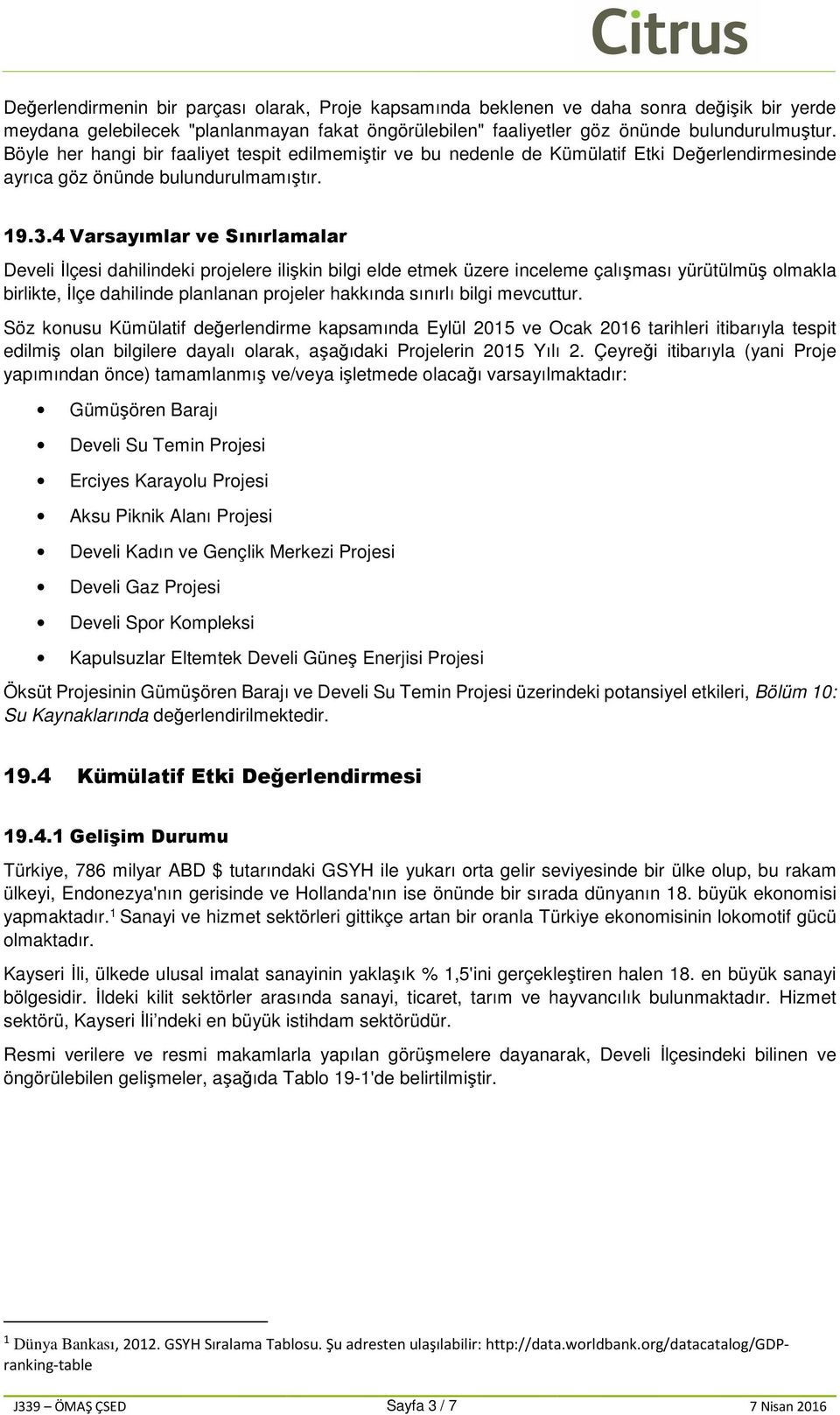 4 Varsayımlar ve Sınırlamalar Develi İlçesi dahilindeki projelere ilişkin bilgi elde etmek üzere inceleme çalışması yürütülmüş olmakla birlikte, İlçe dahilinde planlanan projeler hakkında sınırlı