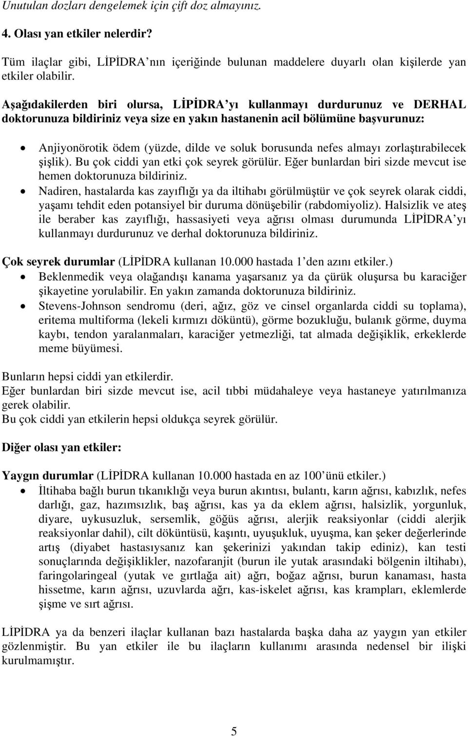 borusunda nefes almayı zorlaştırabilecek şişlik). Bu çok ciddi yan etki çok seyrek görülür. Eğer bunlardan biri sizde mevcut ise hemen doktorunuza bildiriniz.