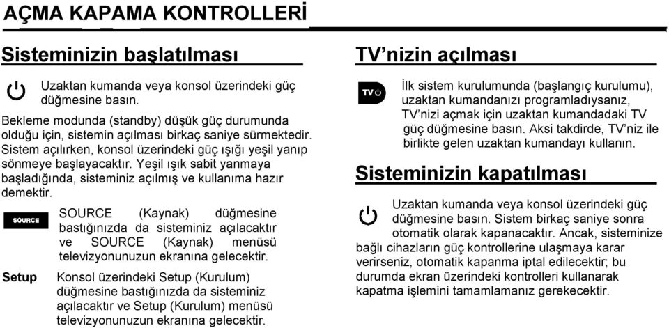 Yeşil ışık sabit yanmaya başladığında, sisteminiz açılmış ve kullanıma hazır demektir.