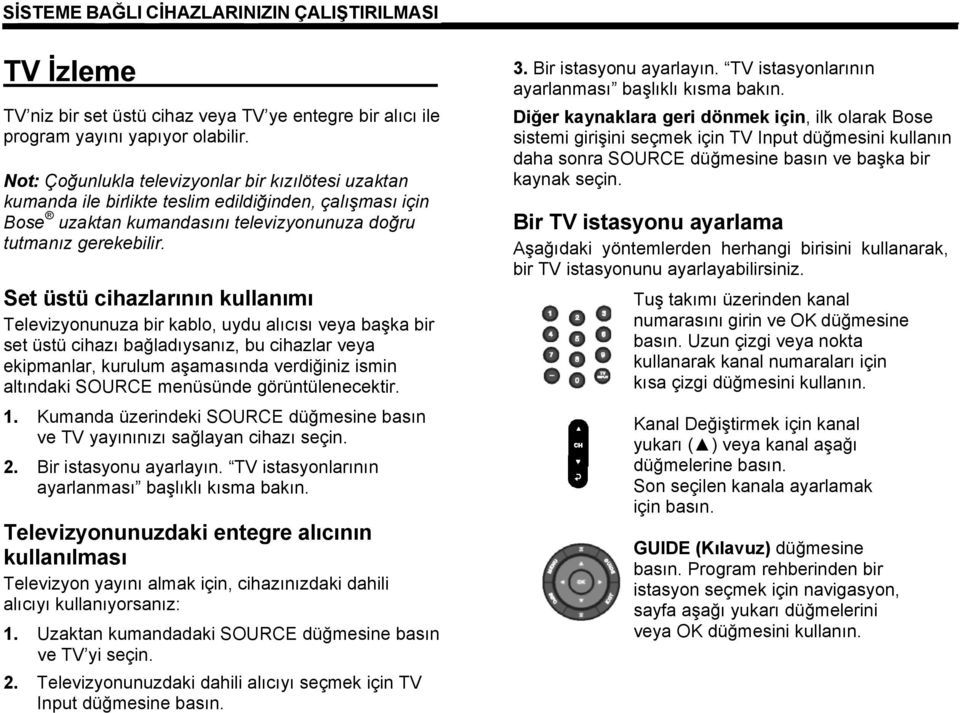 Set üstü cihazlarının kullanımı Televizyonunuza bir kablo, uydu alıcısı veya başka bir set üstü cihazı bağladıysanız, bu cihazlar veya ekipmanlar, kurulum aşamasında verdiğiniz ismin altındaki SOURCE