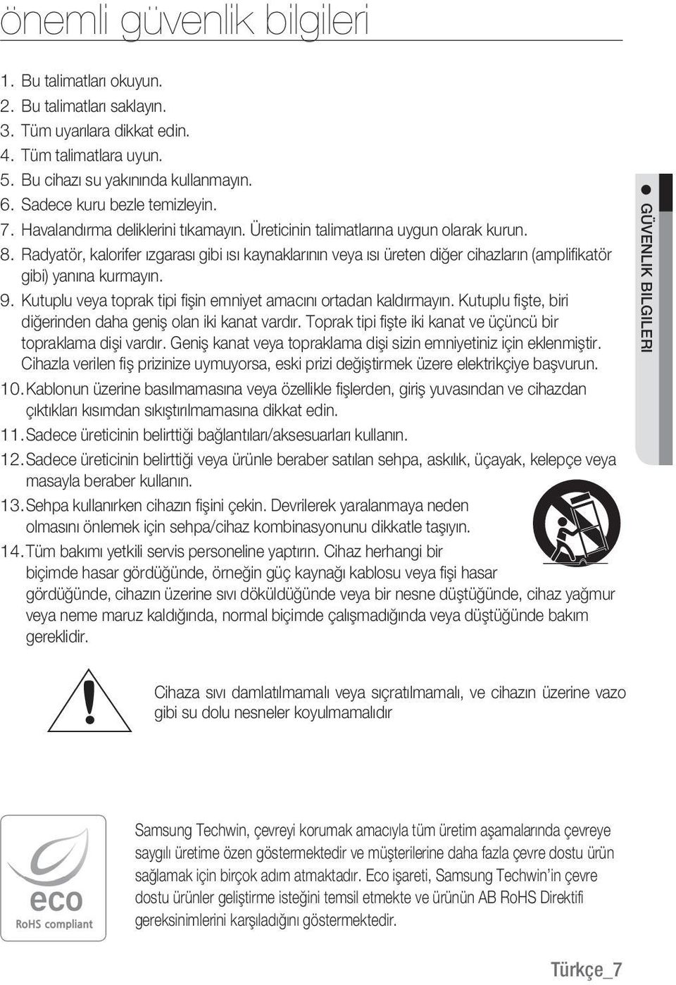 Radyatör, kalorifer ızgarası gibi ısı kaynaklarının veya ısı üreten diğer cihazların (amplifi katör gibi) yanına kurmayın. 9. Kutuplu veya toprak tipi fi şin emniyet amacını ortadan kaldırmayın.