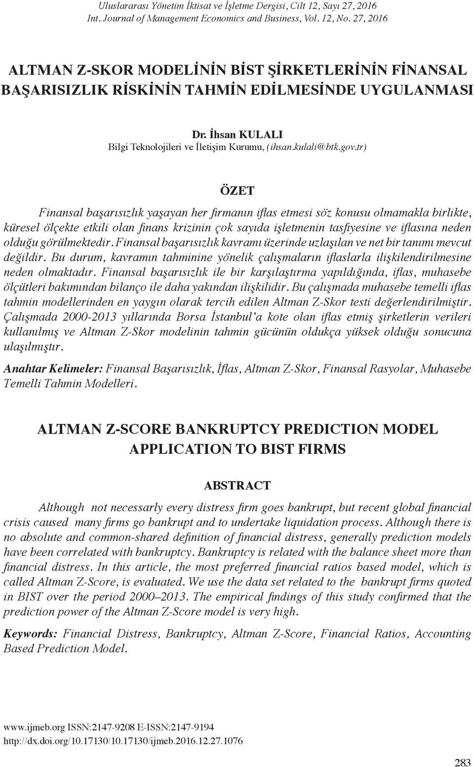 tr) ÖZET Finansal başarısızlık yaşayan her firmanın iflas etmesi söz konusu olmamakla birlikte, küresel ölçekte etkili olan finans krizinin çok sayıda işletmenin tasfiyesine ve iflasına neden olduğu