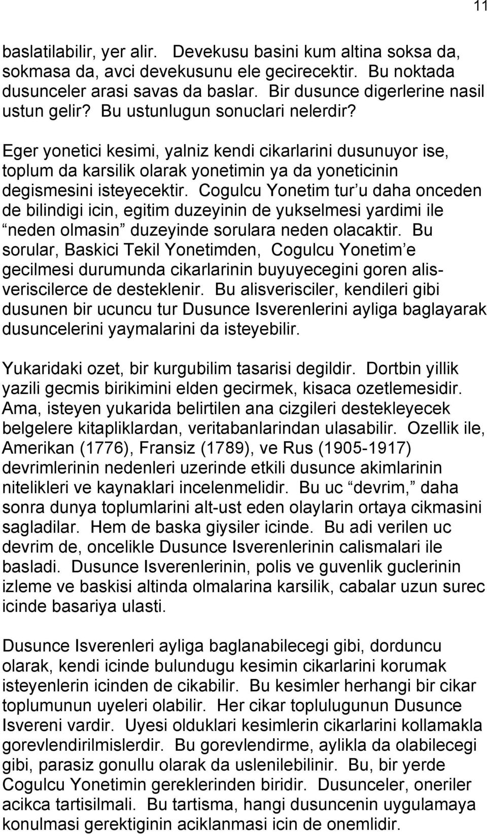 Cogulcu Yonetim tur u daha onceden de bilindigi icin, egitim duzeyinin de yukselmesi yardimi ile neden olmasin duzeyinde sorulara neden olacaktir.