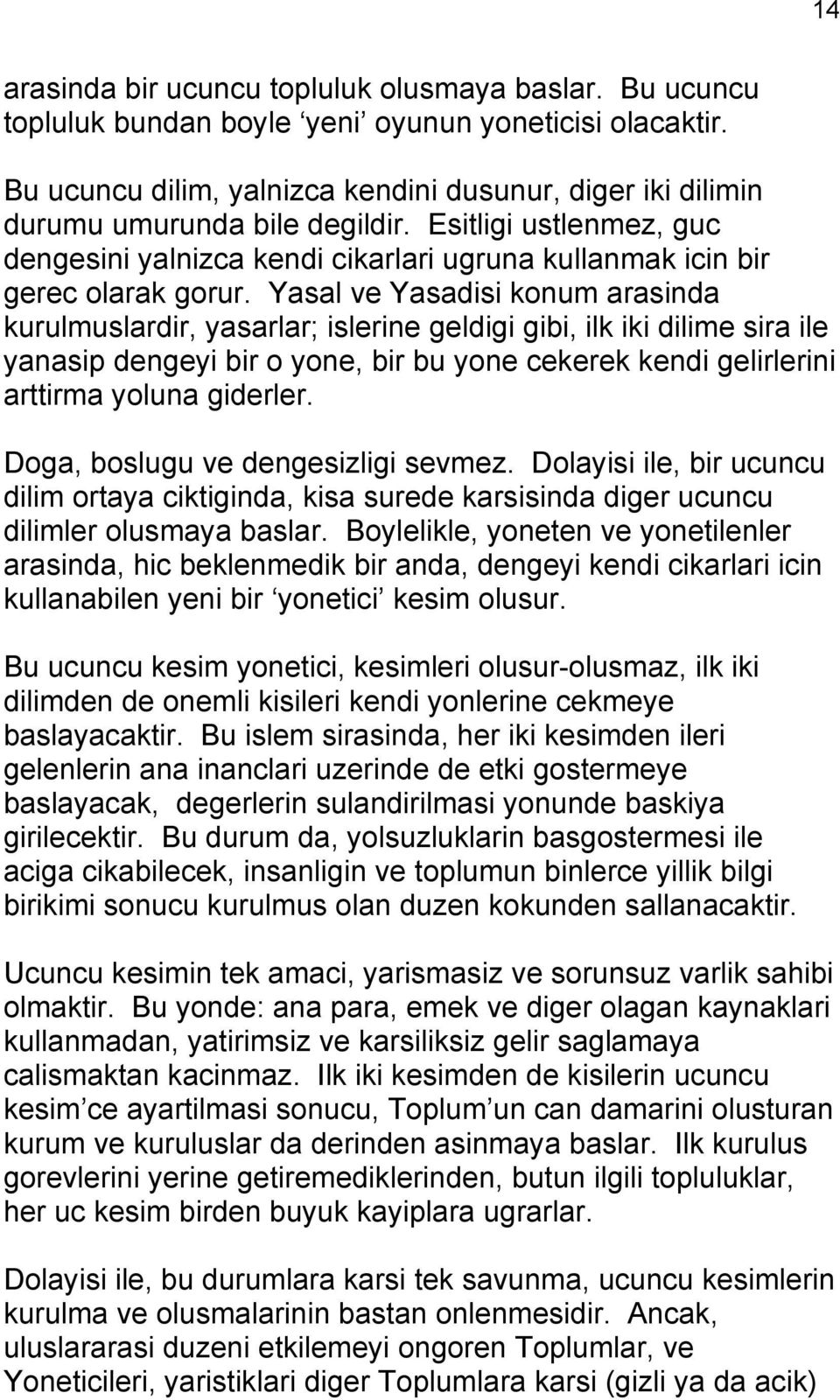 Yasal ve Yasadisi konum arasinda kurulmuslardir, yasarlar; islerine geldigi gibi, ilk iki dilime sira ile yanasip dengeyi bir o yone, bir bu yone cekerek kendi gelirlerini arttirma yoluna giderler.