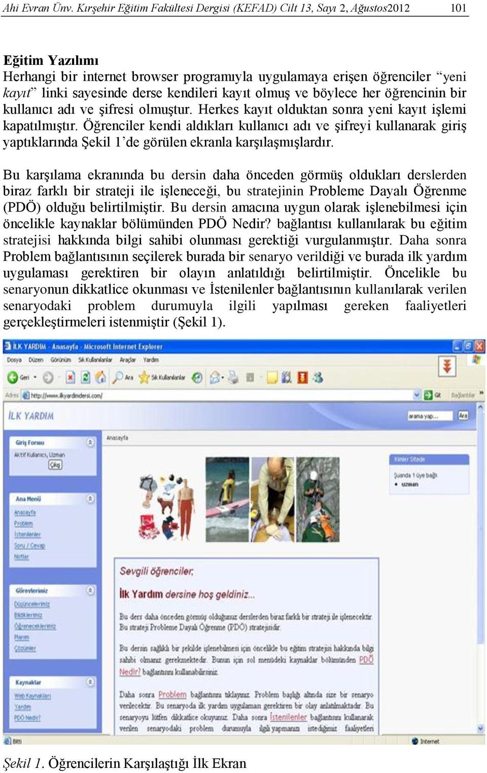 kendileri kayıt olmuş ve böylece her öğrencinin bir kullanıcı adı ve şifresi olmuştur. Herkes kayıt olduktan sonra yeni kayıt işlemi kapatılmıştır.