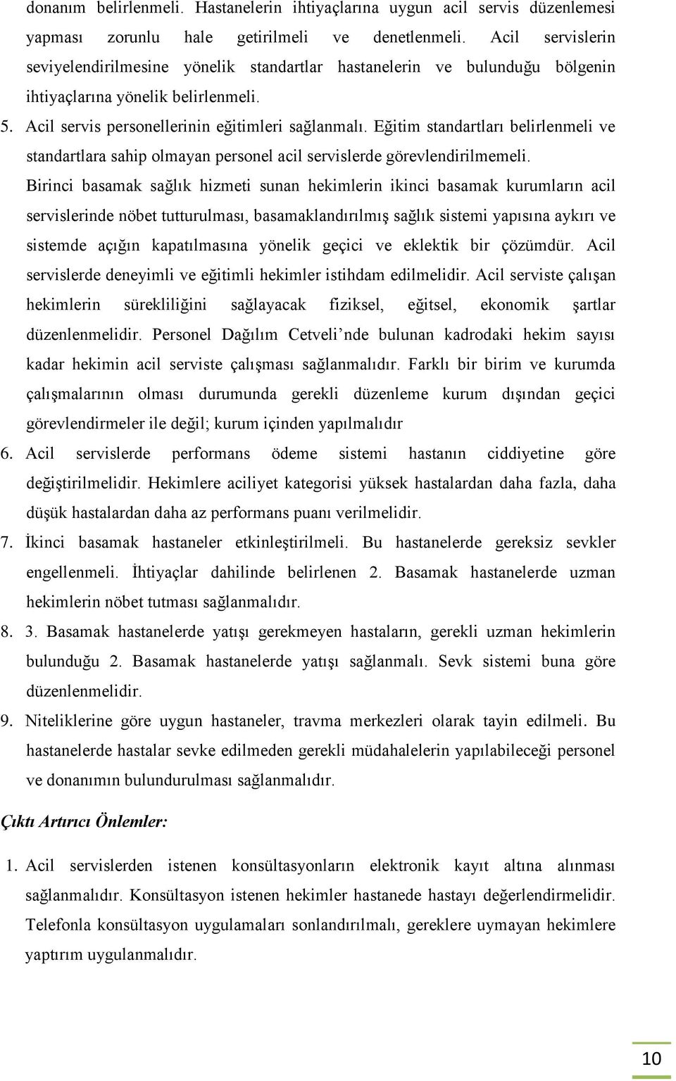 Eğitim standartları belirlenmeli ve standartlara sahip olmayan personel acil servislerde görevlendirilmemeli.