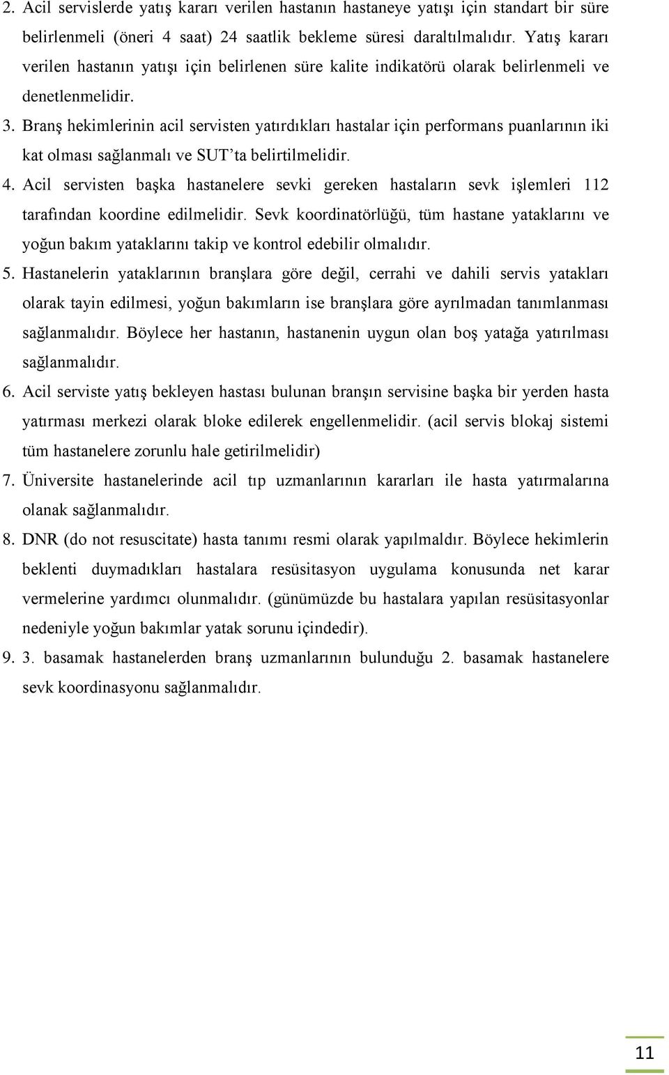 Branş hekimlerinin acil servisten yatırdıkları hastalar için performans puanlarının iki kat olması sağlanmalı ve SUT ta belirtilmelidir. 4.