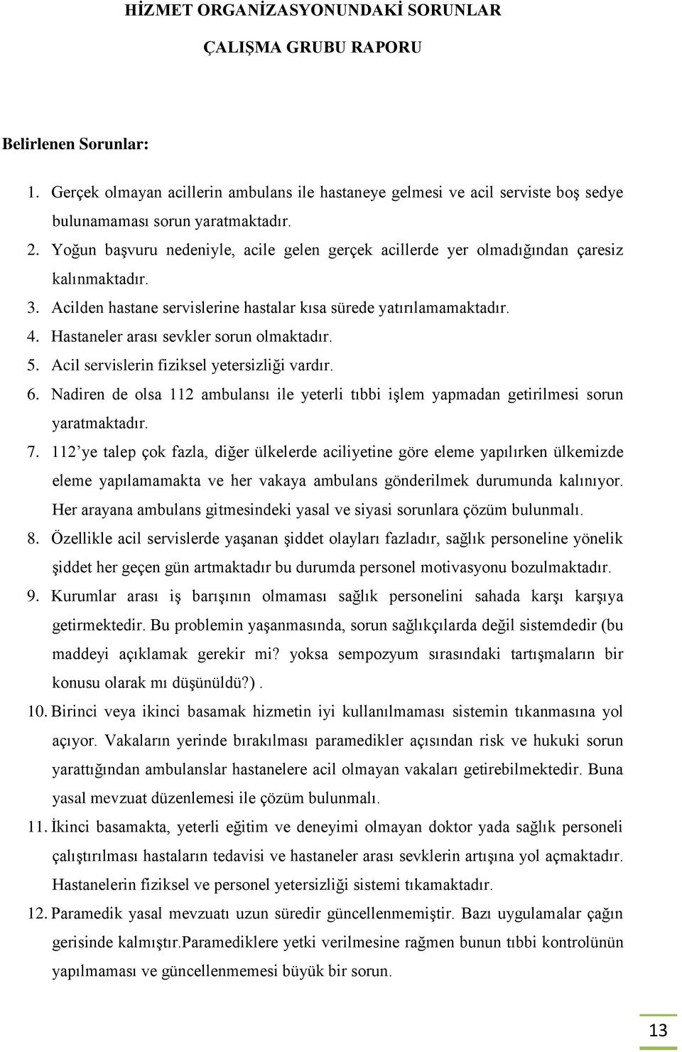 Hastaneler arası sevkler sorun olmaktadır. 5. Acil servislerin fiziksel yetersizliği vardır. 6. Nadiren de olsa 112 ambulansı ile yeterli tıbbi işlem yapmadan getirilmesi sorun yaratmaktadır. 7.