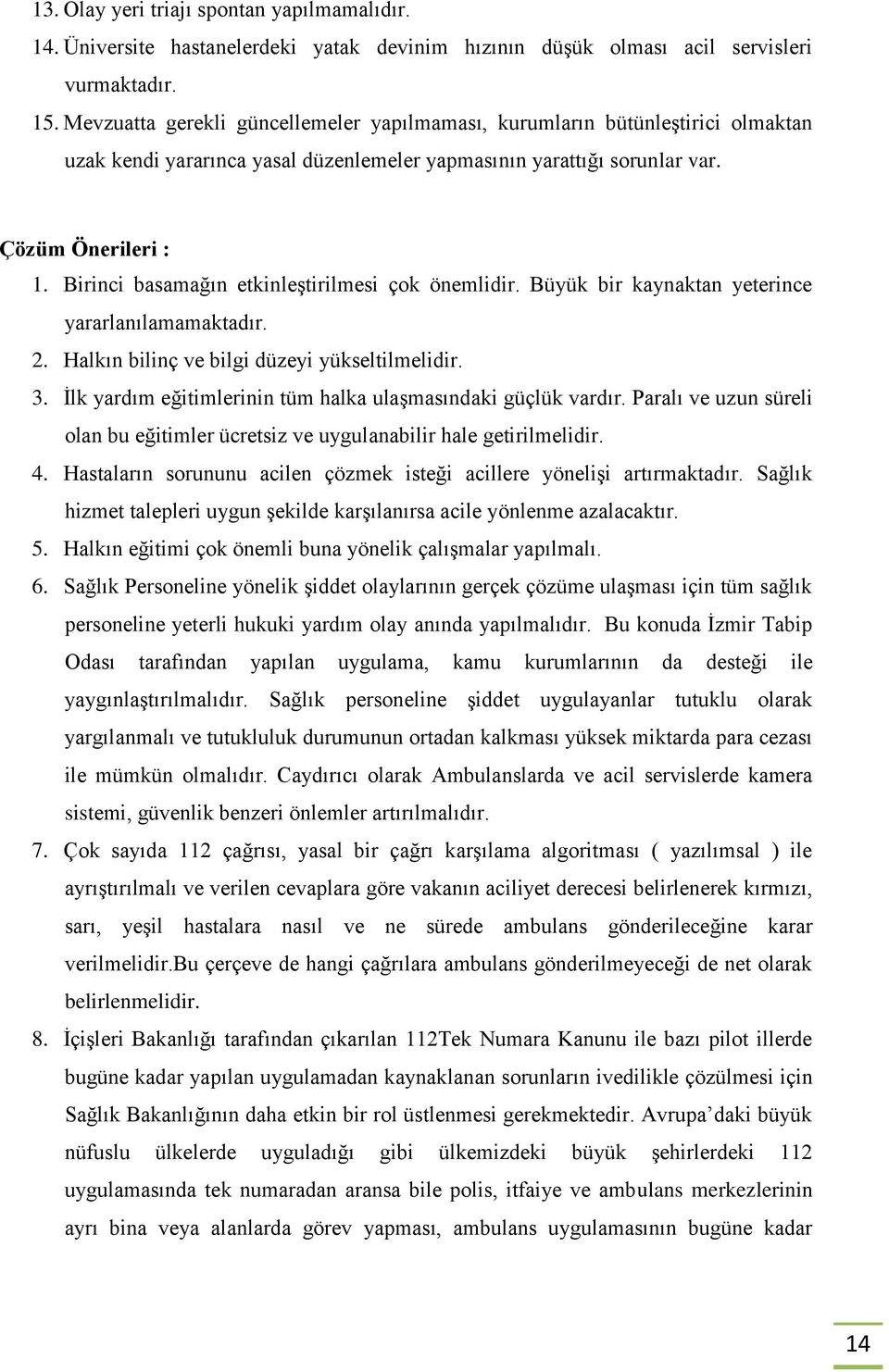 Birinci basamağın etkinleştirilmesi çok önemlidir. Büyük bir kaynaktan yeterince yararlanılamamaktadır. 2. Halkın bilinç ve bilgi düzeyi yükseltilmelidir. 3.