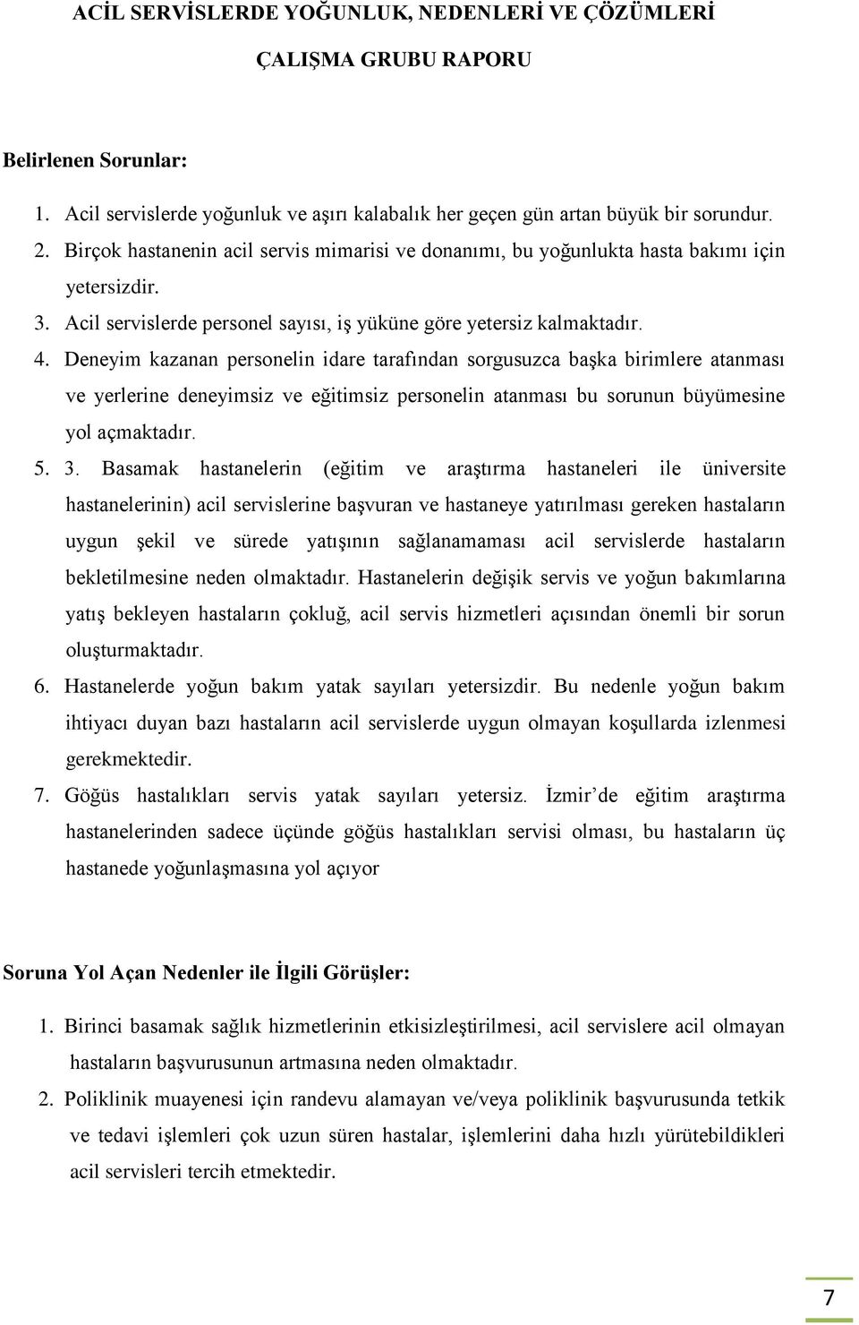 Deneyim kazanan personelin idare tarafından sorgusuzca başka birimlere atanması ve yerlerine deneyimsiz ve eğitimsiz personelin atanması bu sorunun büyümesine yol açmaktadır. 5. 3.