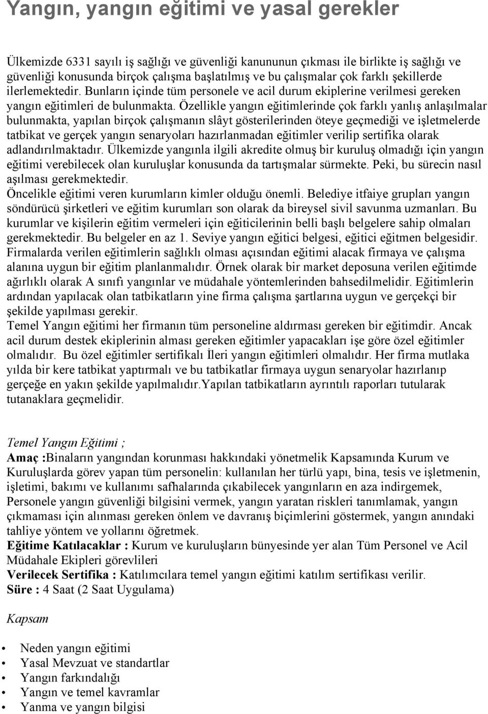 Özellikle yangın eğitimlerinde çok farklı yanlış anlaşılmalar bulunmakta, yapılan birçok çalışmanın slâyt gösterilerinden öteye geçmediği ve işletmelerde tatbikat ve gerçek yangın senaryoları