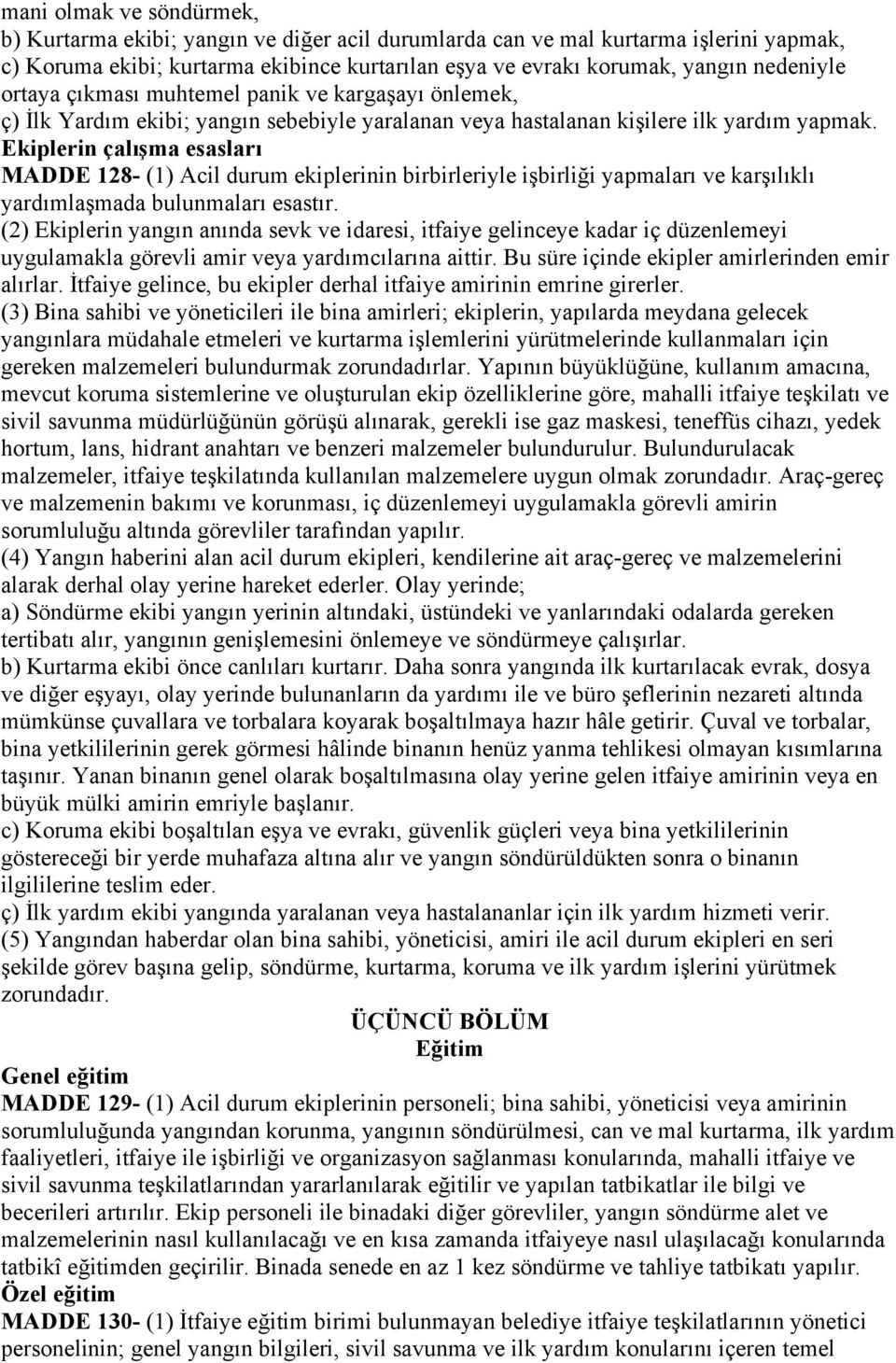 Ekiplerin çalışma esasları MADDE 128- (1) Acil durum ekiplerinin birbirleriyle işbirliği yapmaları ve karşılıklı yardımlaşmada bulunmaları esastır.