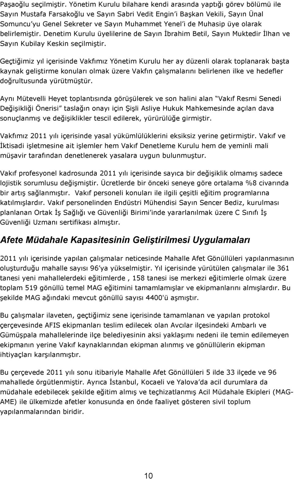 Muhasip üye olarak belirlemiştir. Denetim Kurulu üyelilerine de Sayın Đbrahim Betil, Sayın Muktedir Đlhan ve Sayın Kubilay Keskin seçilmiştir.