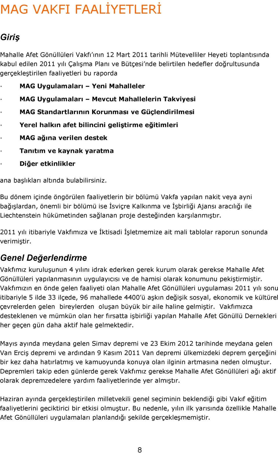 afet bilincini geliştirme eğitimleri MAG ağına verilen destek Tanıtım ve kaynak yaratma Diğer etkinlikler ana başlıkları altında bulabilirsiniz.