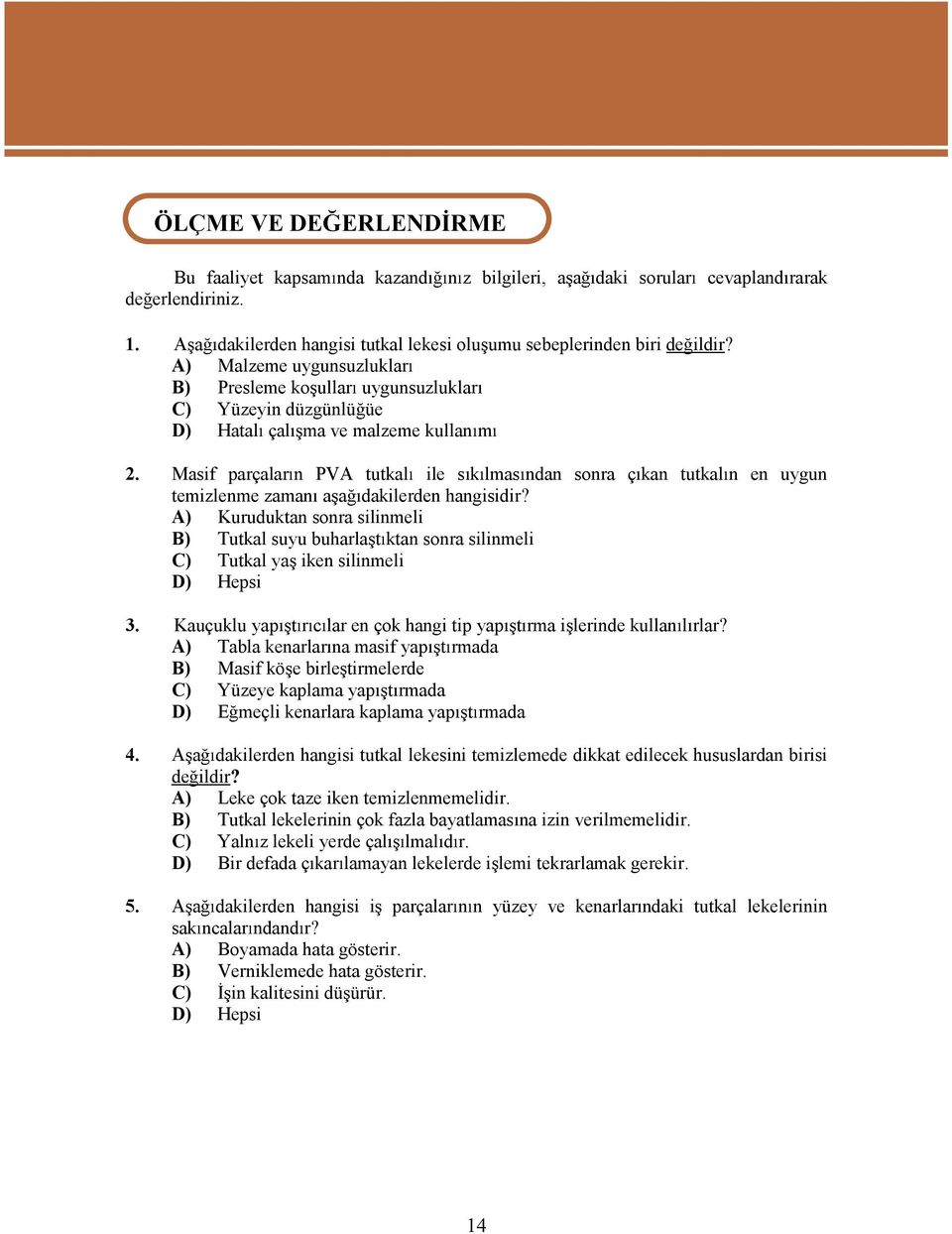 Masif parçalar n PVA tutkal ile sklmas ndan sonra çkan tutkal n en uygun temizlenmezaman a a dakilerdenhangisidir?