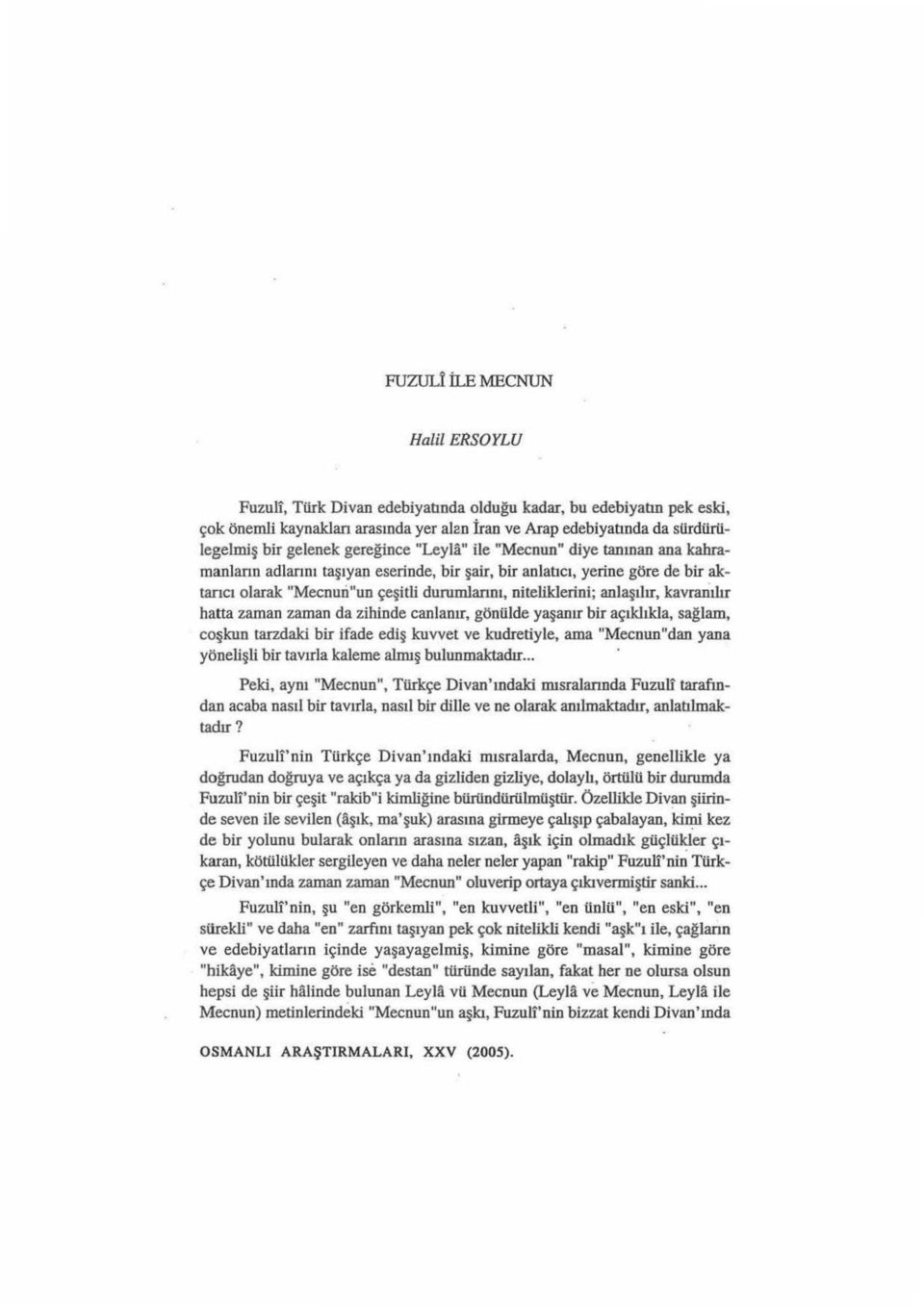 anlaşılır, kavraıiılır hatta zaman zaman da zihinde canlanır, gönülde yaşanır bir açıklıkla, sağlam, coşkun tarzdaki bir ifade ediş kuvvet ve kudretiyle, ama "Mecnun"dan yana yönelişii bir tavırla