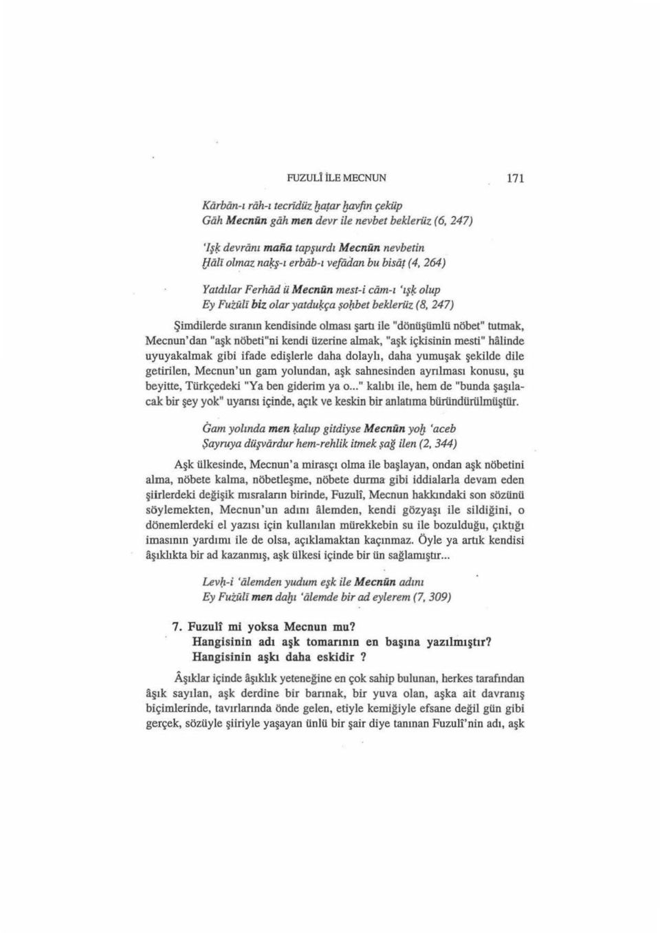 olup Ey Fuzüli biz olar yatdulsça şof:ıbet beklen-ız (8, 247) Şimdilerde sıranın kendisinde olması şartı ile "dönüşümlü nöbet" tutmak, Mecnun'dan "aşk nöbeti"ni kendi Uzerine almak, "aşk içkisinin