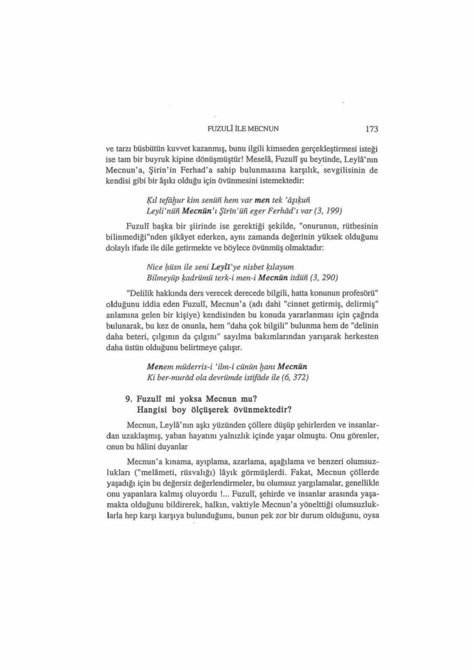 var men tek 'tişı{cuii Leyli'nüii Mecnun 'ı Şirin ' üii eger Ferhad ' ı var (3, 199) Fuzull başka bir şiirinde ise gerektiği şeki lde, "onurunun, rlitbesinin bilinmed i ği "nden şikayet ederken, aynı