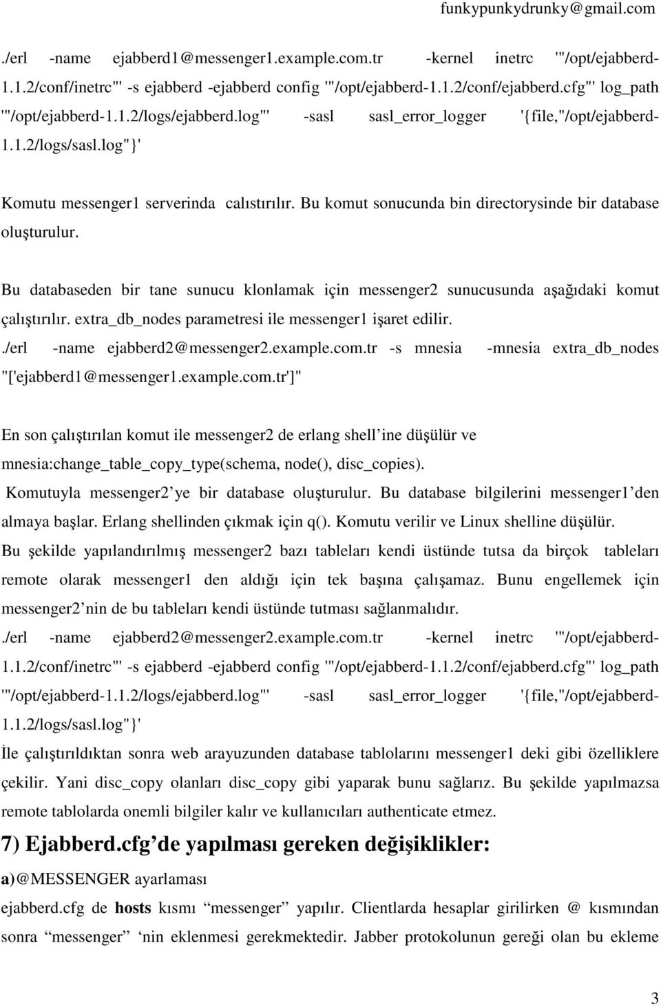 Bu databaseden bir tane sunucu klonlamak için messenger2 sunucusunda aşağıdaki komut çalıştırılır. extra_db_nodes parametresi ile messenger1 işaret edilir../erl -name ejabberd2@messenger2.example.com.