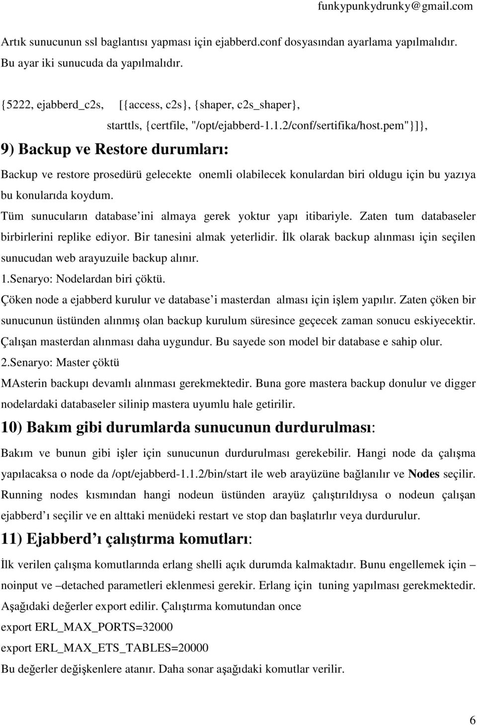 pem"}]}, 9) Backup ve Restore durumları: Backup ve restore prosedürü gelecekte onemli olabilecek konulardan biri oldugu için bu yazıya bu konularıda koydum.