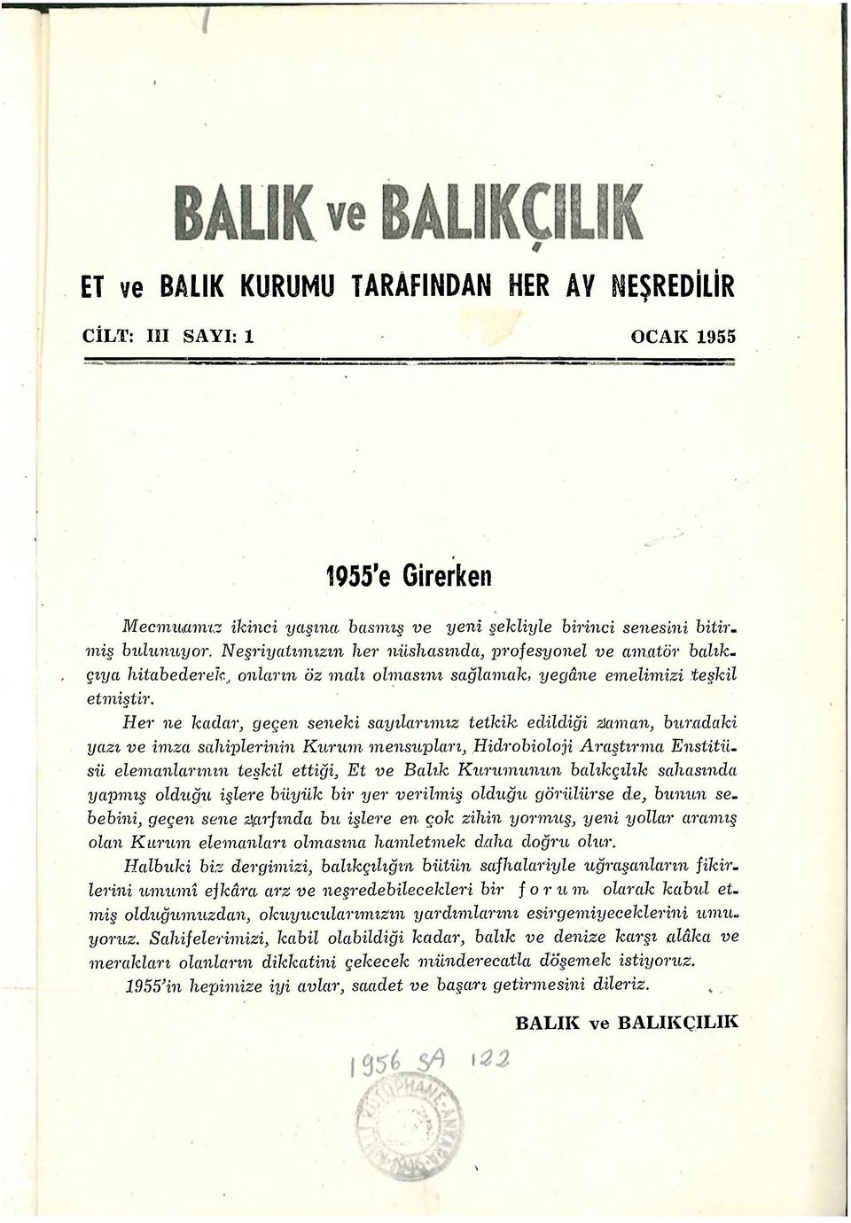 Her ne kadar, geçen seneki sayılarımız tetkik edildiği daman, buradaki yazı ve imza sahiplerinin Kurum mensupları, Hidrobioloji Araştırma Enstitüsü elemanlarının teşkil ettiği, Et ve Balık Kurumunun