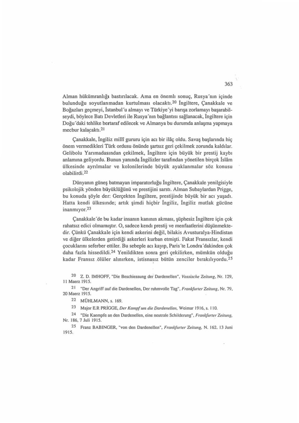 tehlike hertaraf edilecek ve Almanya bu durumda anlaşma yapmaya mecbur kala~aktı.21 Çanakkale, İngiliz milll gururu için acı bir ilaç oldu.