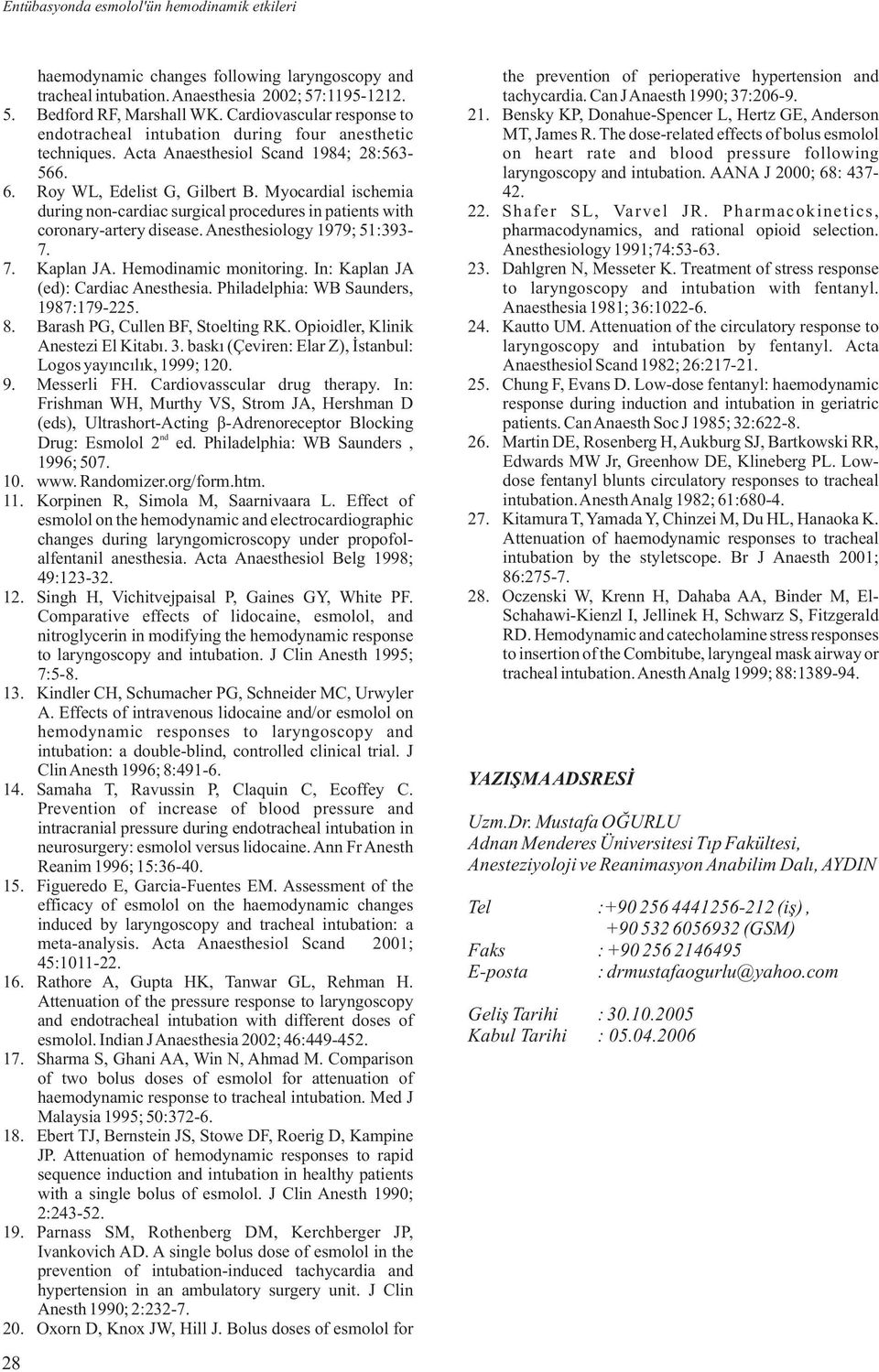 Myocardial ischemia during non-cardiac surgical procedures in patients with coronary-artery disease. Anesthesiology 1979; 51:393-7. 7. Kaplan JA. Hemodinamic monitoring.