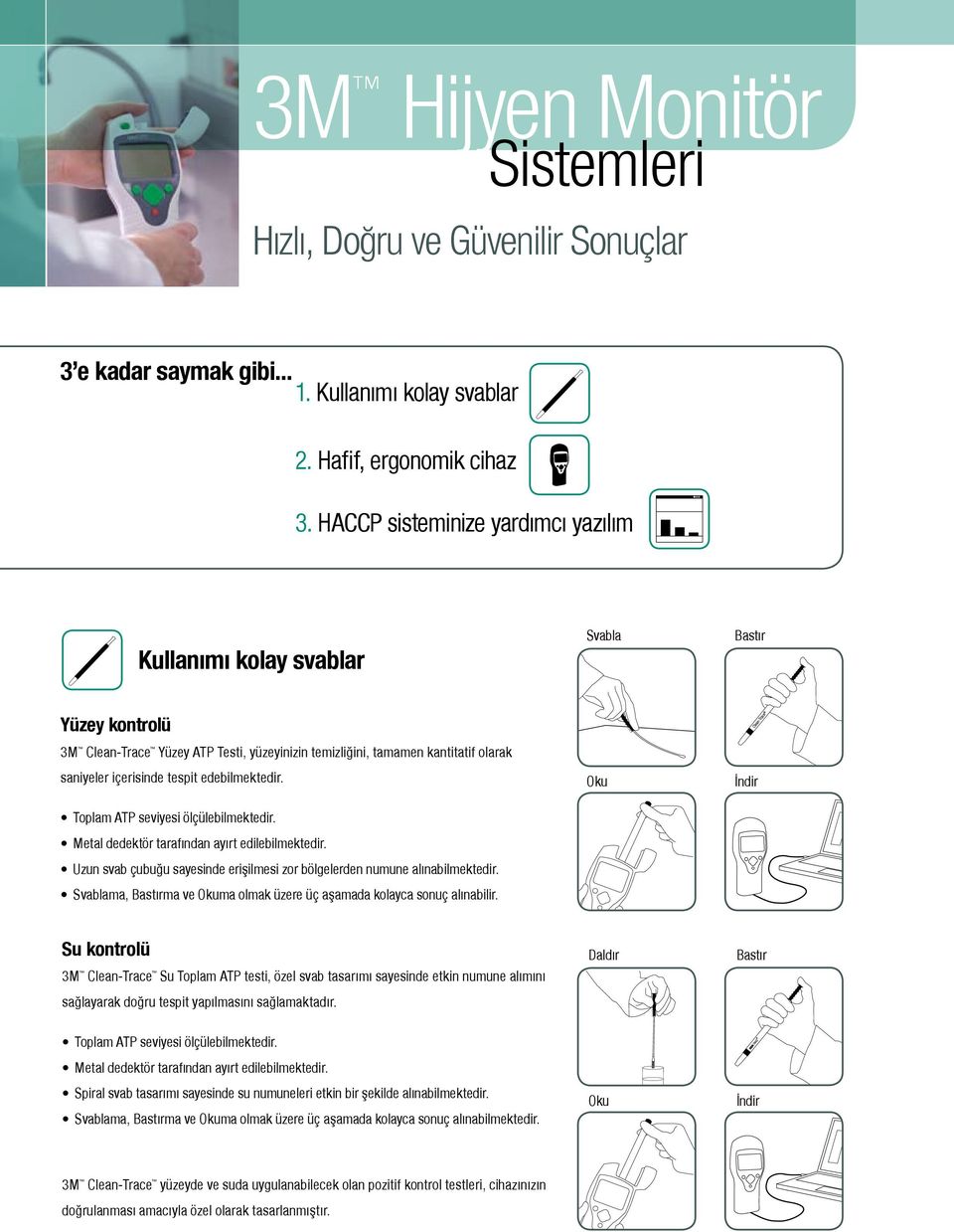 edebilmektedir. Toplam ATP seviyesi ölçülebilmektedir. Metal dedektör tarafından ayırt edilebilmektedir. Uzun svab çubuğu sayesinde erişilmesi zor bölgelerden numune alınabilmektedir.